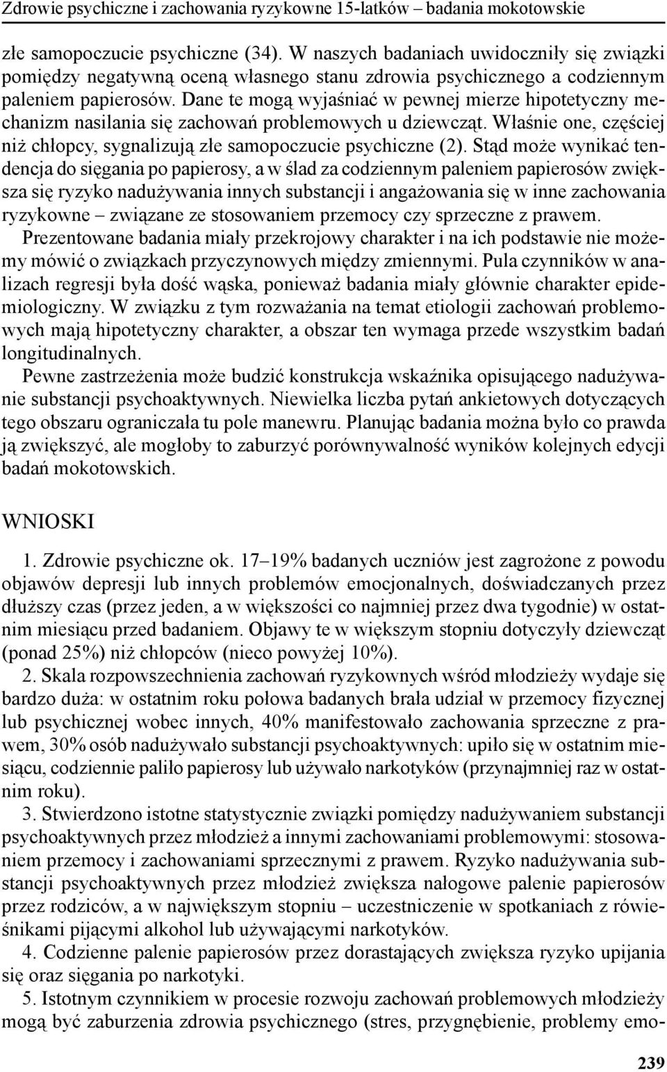 Dane te mogą wyjaśniać w pewnej mierze hipotetyczny mechanizm nasilania się zachowań problemowych u dziewcząt. Właśnie one, częściej niż chłopcy, sygnalizują złe samopoczucie psychiczne (2).