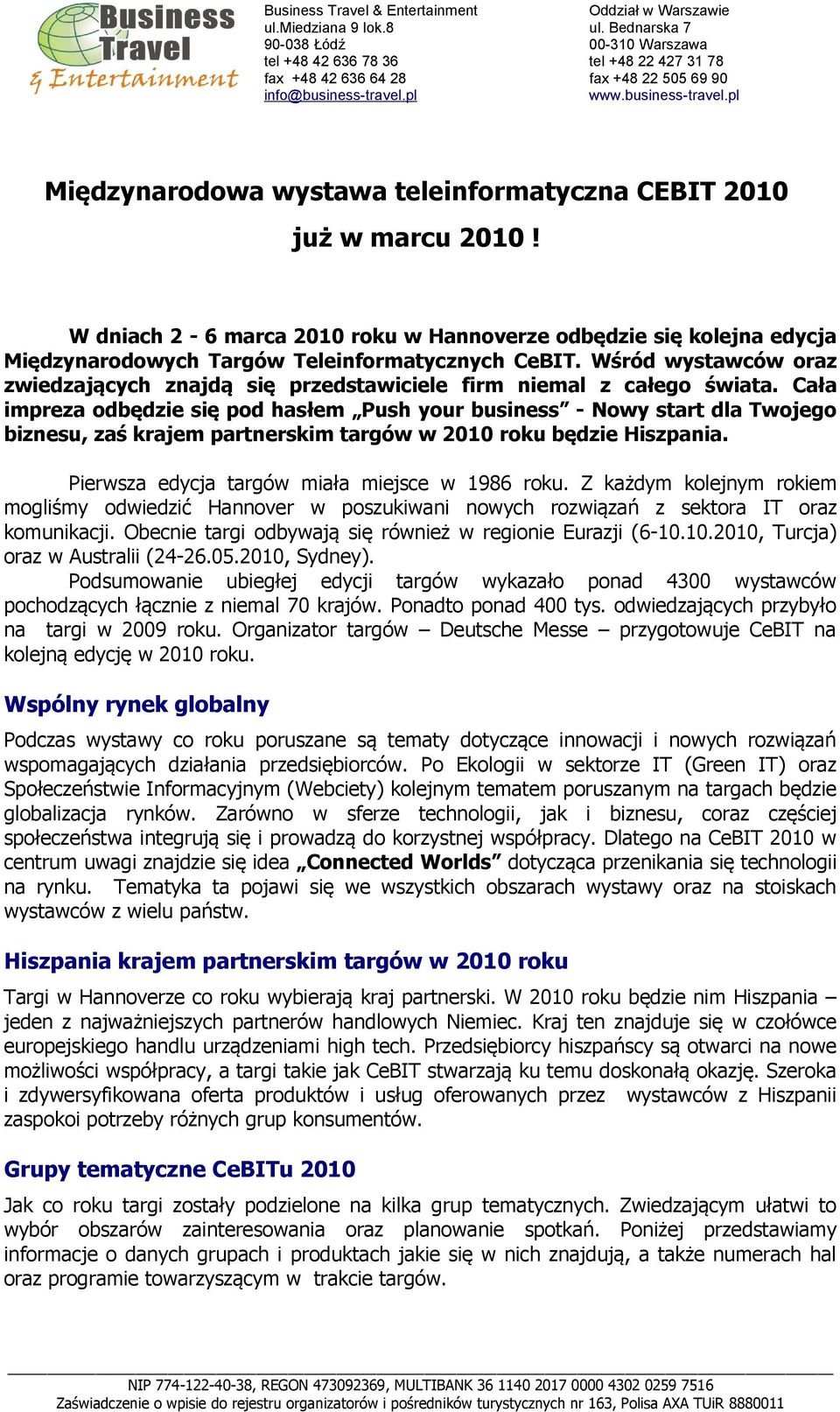 Cała impreza odbędzie się pod hasłem Push your business - Nowy start dla Twojego biznesu, zaś krajem partnerskim targów w 2010 roku będzie Hiszpania. Pierwsza edycja targów miała miejsce w 1986 roku.