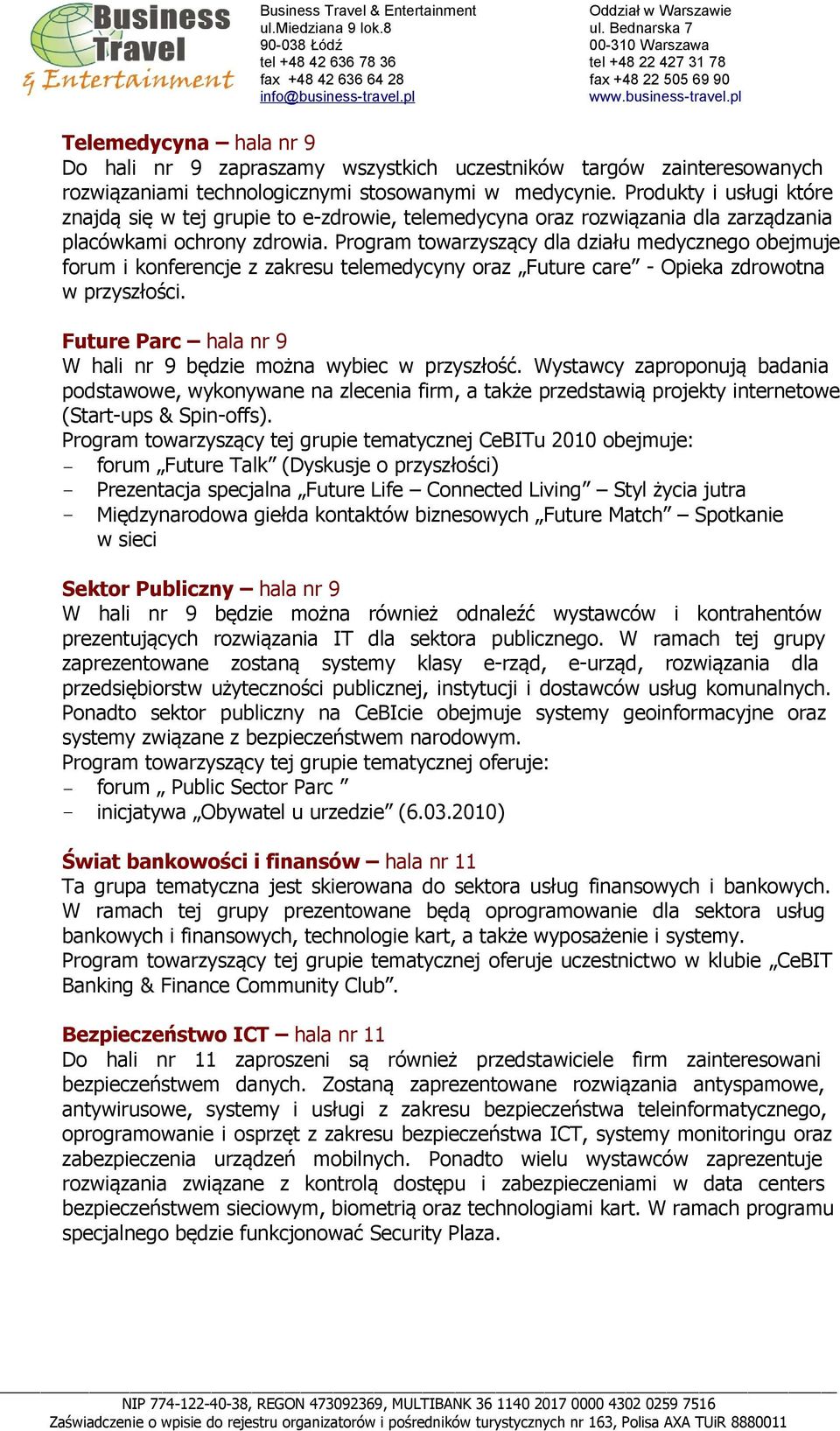 Program towarzyszący dla działu medycznego obejmuje forum i konferencje z zakresu telemedycyny oraz Future care - Opieka zdrowotna w przyszłości.