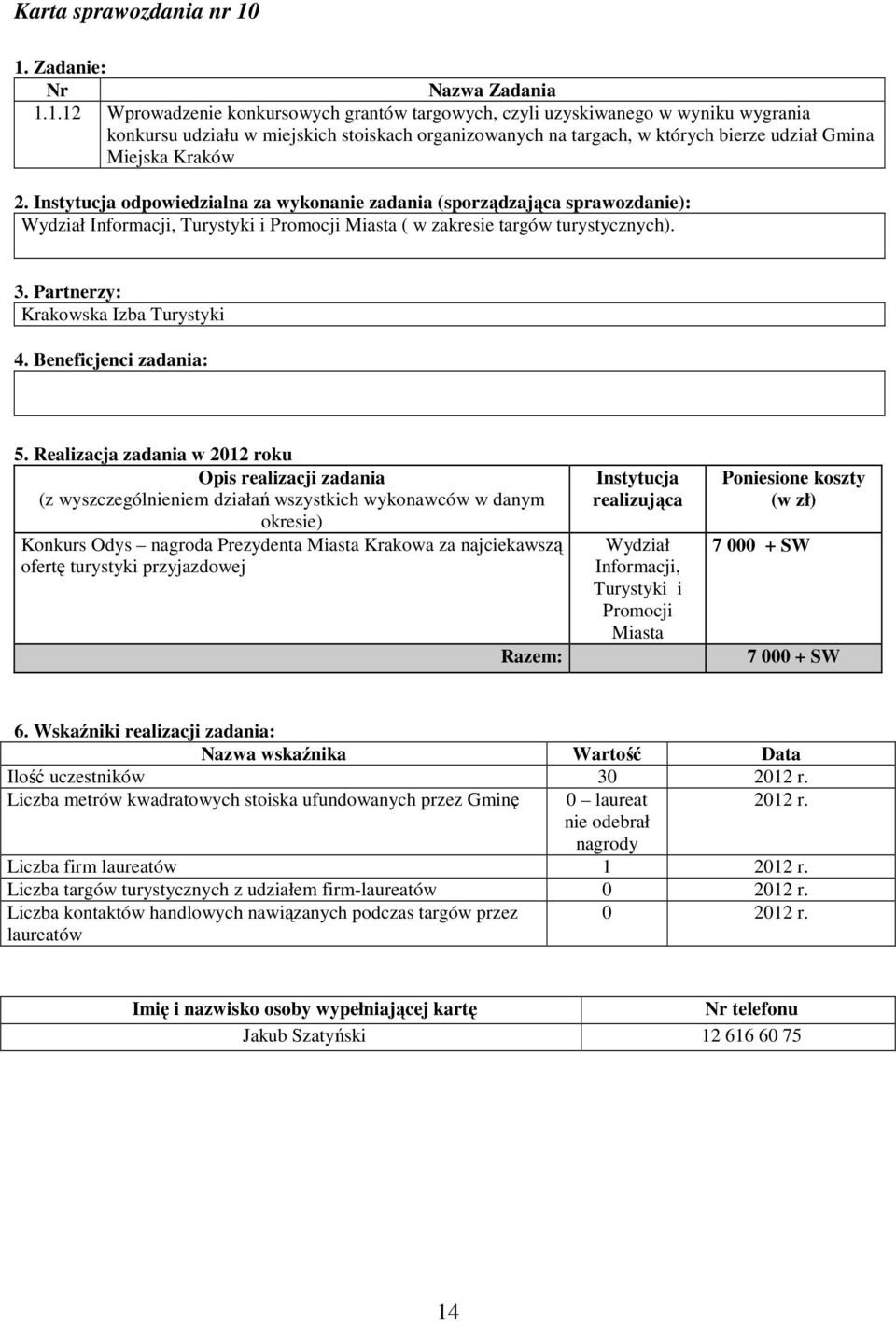 Informacji, Turystyki i Promocji Miasta ( w zakresie targów turystycznych). Krakowska Izba Turystyki 5.