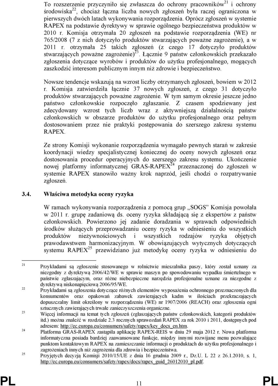 Komisja otrzymała 20 zgłoszeń na podstawie rozporządzenia (WE) nr 765/2008 (7 z nich dotyczyło produktów stwarzających poważne zagrożenie), a w 2011 r.