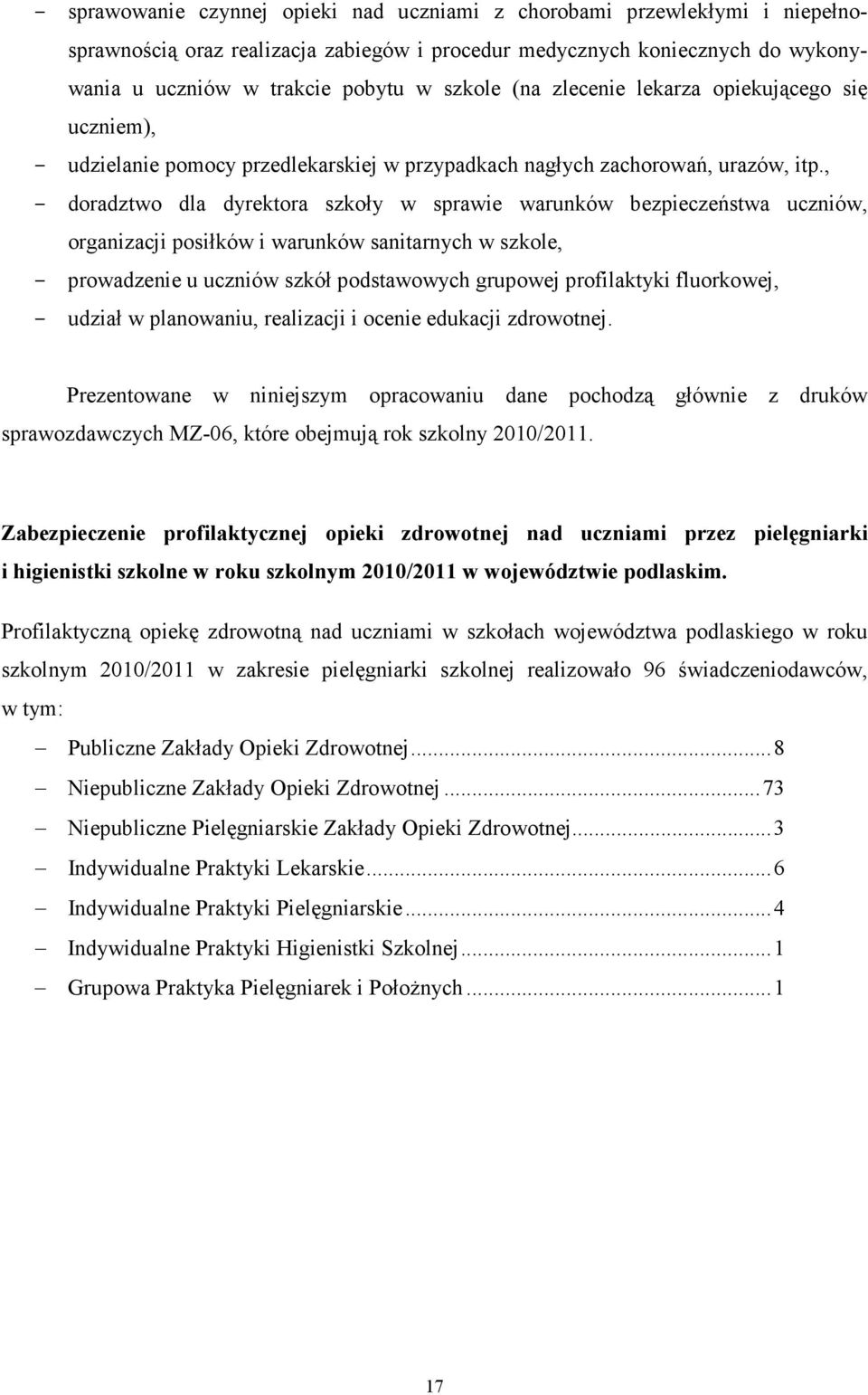 , doradztwo dla dyrektora szkoły w sprawie warunków bezpieczeństwa uczniów, organizacji posiłków i warunków sanitarnych w szkole, prowadzenie u uczniów szkół podstawowych grupowej profilaktyki