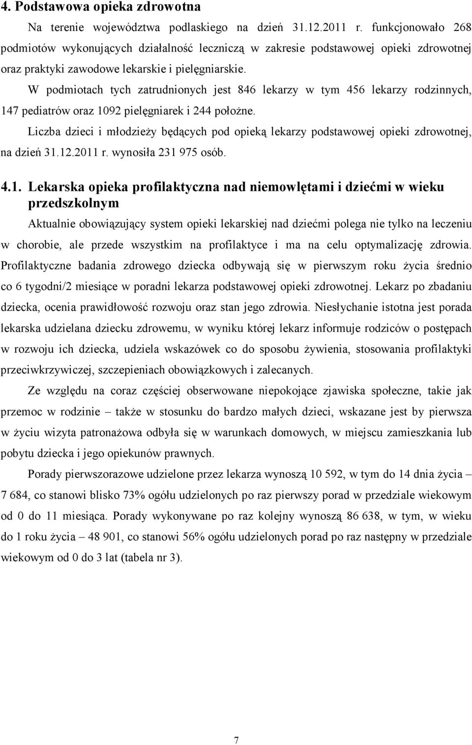 W podmiotach tych zatrudnionych jest 846 lekarzy w tym 456 lekarzy rodzinnych, 147 pediatrów oraz 1092 pielęgniarek i 244 połoŝne.