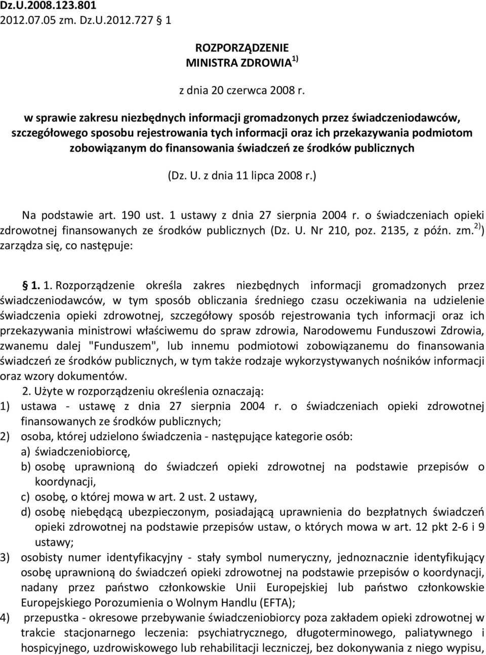 świadczeń ze środków publicznych (Dz. U. z dnia 11 lipca 2008 r.) Na podstawie art. 190 ust. 1 ustawy z dnia 27 sierpnia 2004 r.