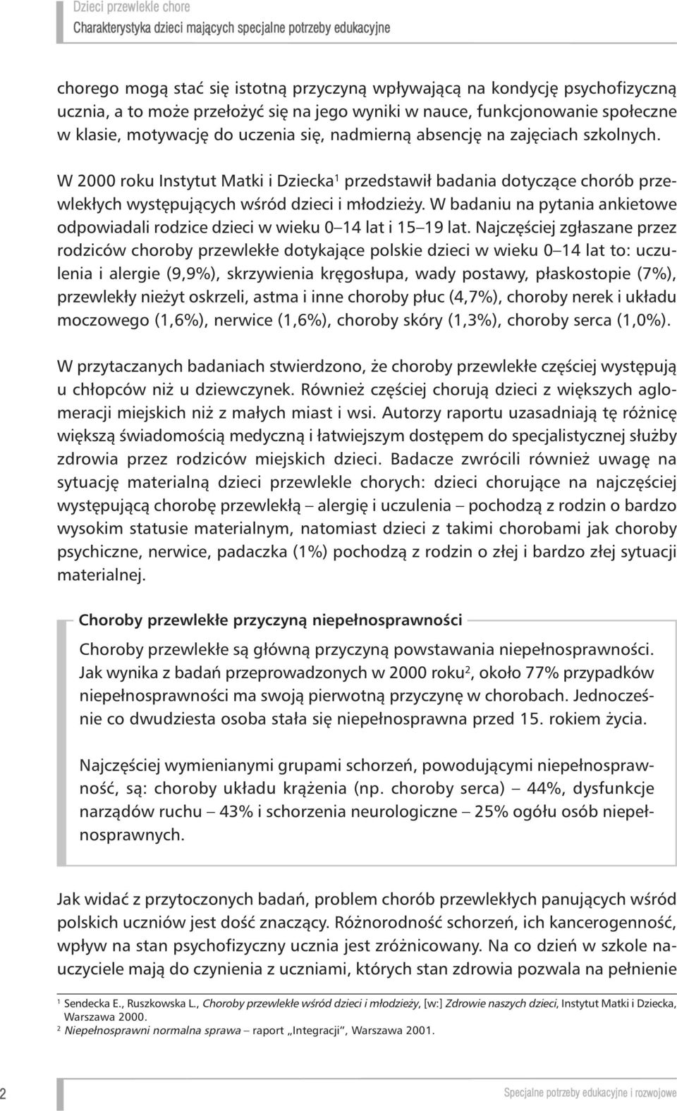 W badaniu na pytania ankietowe odpowiadali rodzice dzieci w wieku 0 14 lat i 15 19 lat.