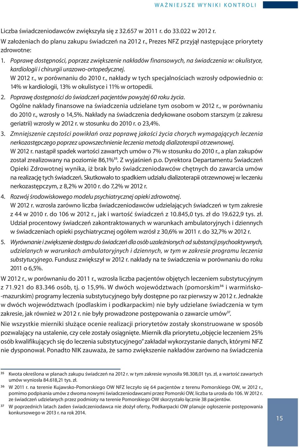 w 2012 r., w porównaniu do 2010 r., nakłady w tych specjalnościach wzrosły odpowiednio o: 14% w kardiologii, 13% w okulistyce i 11% w ortopedii. 2. Poprawę dostępności do świadczeń pacjentów powyżej 60 roku życia.