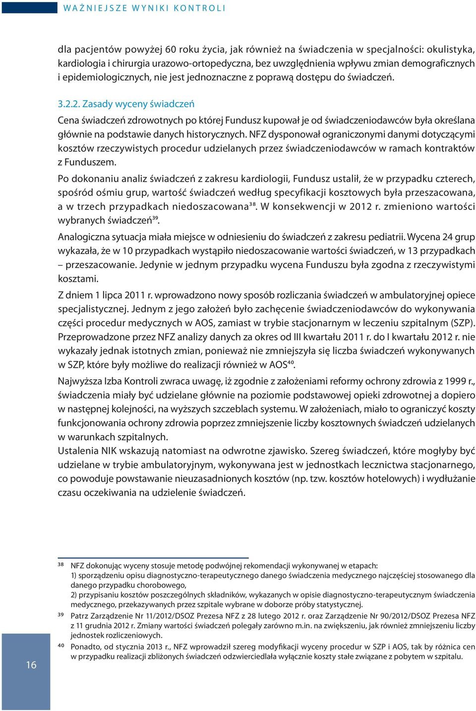 2. Zasady wyceny świadczeń Cena świadczeń zdrowotnych po której Fundusz kupował je od świadczeniodawców była określana głównie na podstawie danych historycznych.