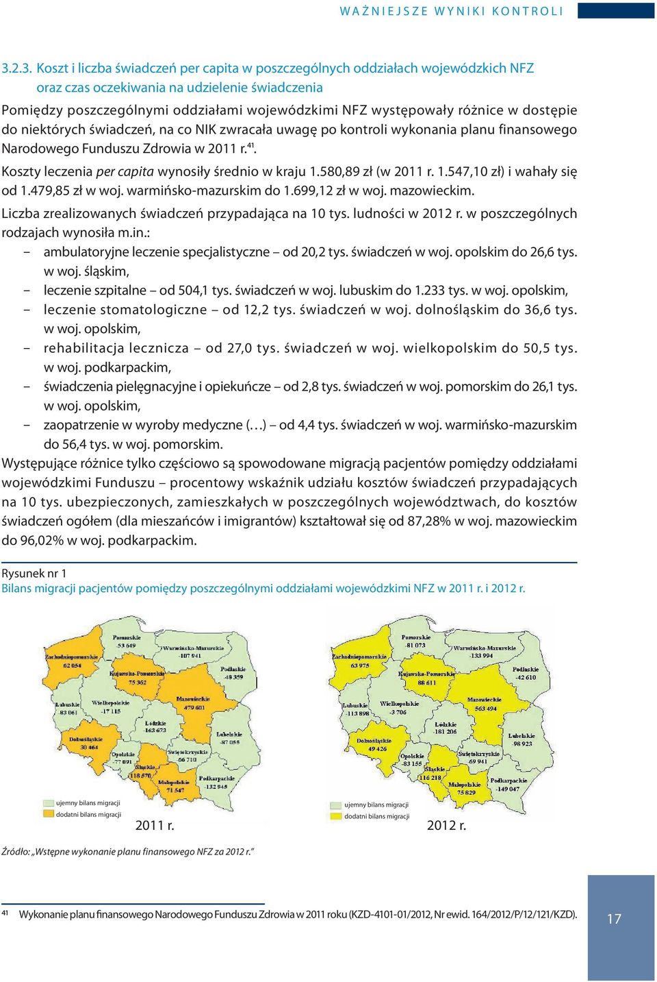 różnice w dostępie do niektórych świadczeń, na co NIK zwracała uwagę po kontroli wykonania planu finansowego Narodowego Funduszu Zdrowia w 2011 r.41.