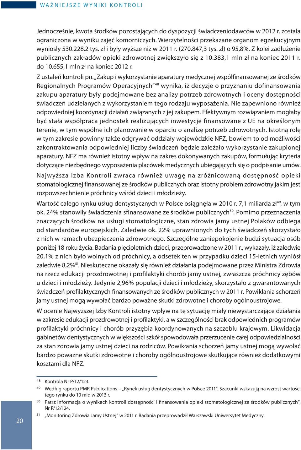 Z kolei zadłużenie publicznych zakładów opieki zdrowotnej zwiększyło się z 10.383,1 mln zł na koniec 2011 r. do 10.655,1 mln zł na koniec 2012 r. Z ustaleń kontroli pn.