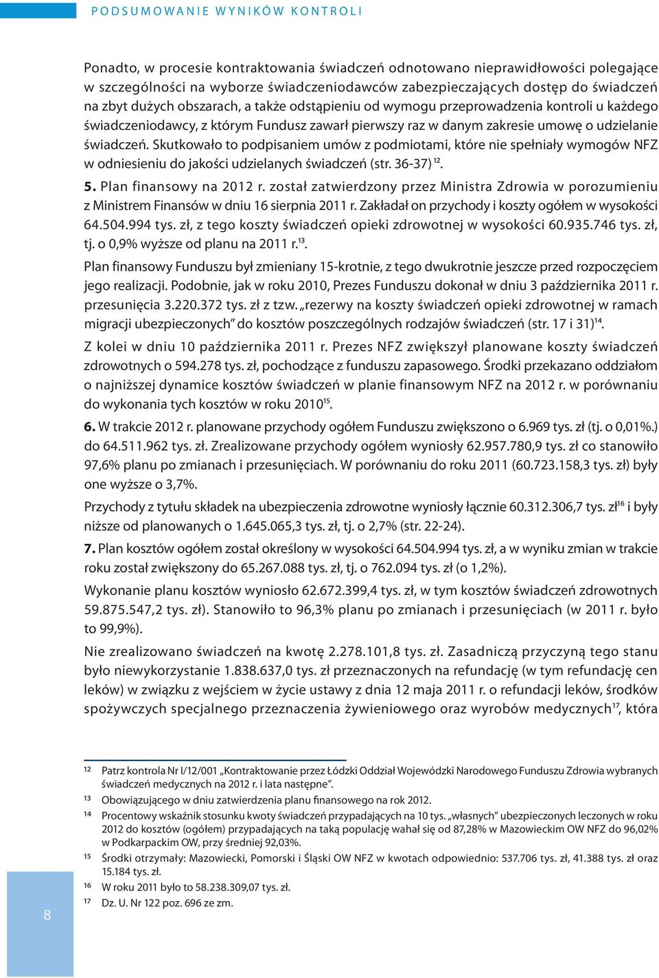 zakresie umowę o udzielanie świadczeń. Skutkowało to podpisaniem umów z podmiotami, które nie spełniały wymogów nfz w odniesieniu do jakości udzielanych świadczeń (str. 36-37) 12. 5.