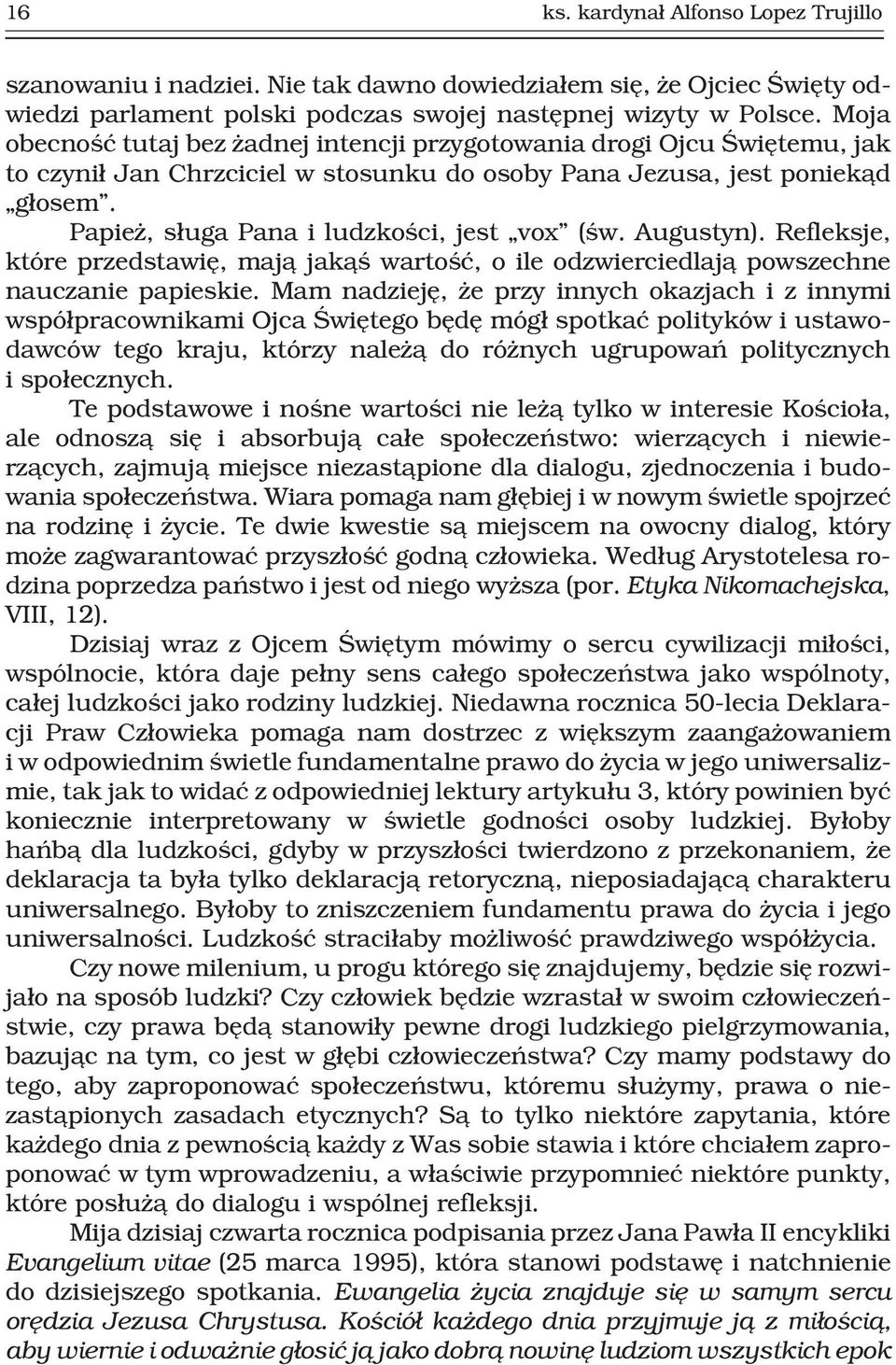 Papie, s³uga Pana i ludzkoœci, jest vox (œw. Augustyn). Refleksje, które przedstawiê, maj¹ jak¹œ wartoœæ, o ile odzwierciedlaj¹ powszechne nauczanie papieskie.