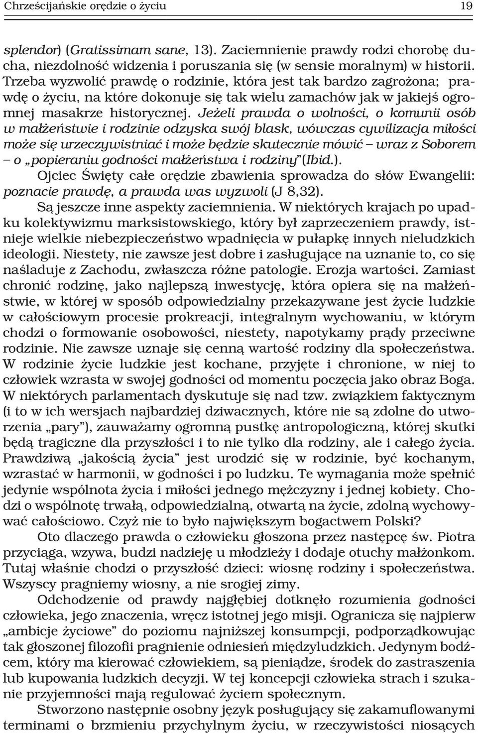 Je eli prawda o wolnoœci, o komunii osób w ma³ eñstwie i rodzinie odzyska swój blask, wówczas cywilizacja mi³oœci mo e siê urzeczywistniaæ i mo e bêdzie skutecznie mówiæ wraz z Soborem o popieraniu