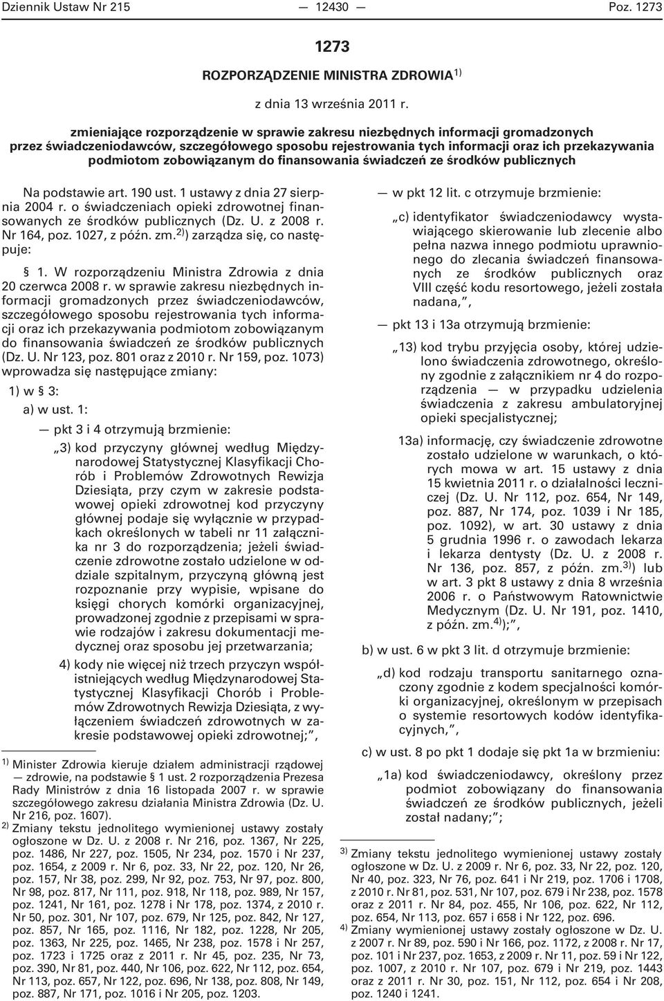 zobowiązanym do finansowania świadczeń ze środków publicznych Na podstawie art. 190 ust. 1 ustawy z dnia 27 sierpnia 2004 r. o świadczeniach opieki zdrowotnej finansowanych ze środków publicznych (Dz.