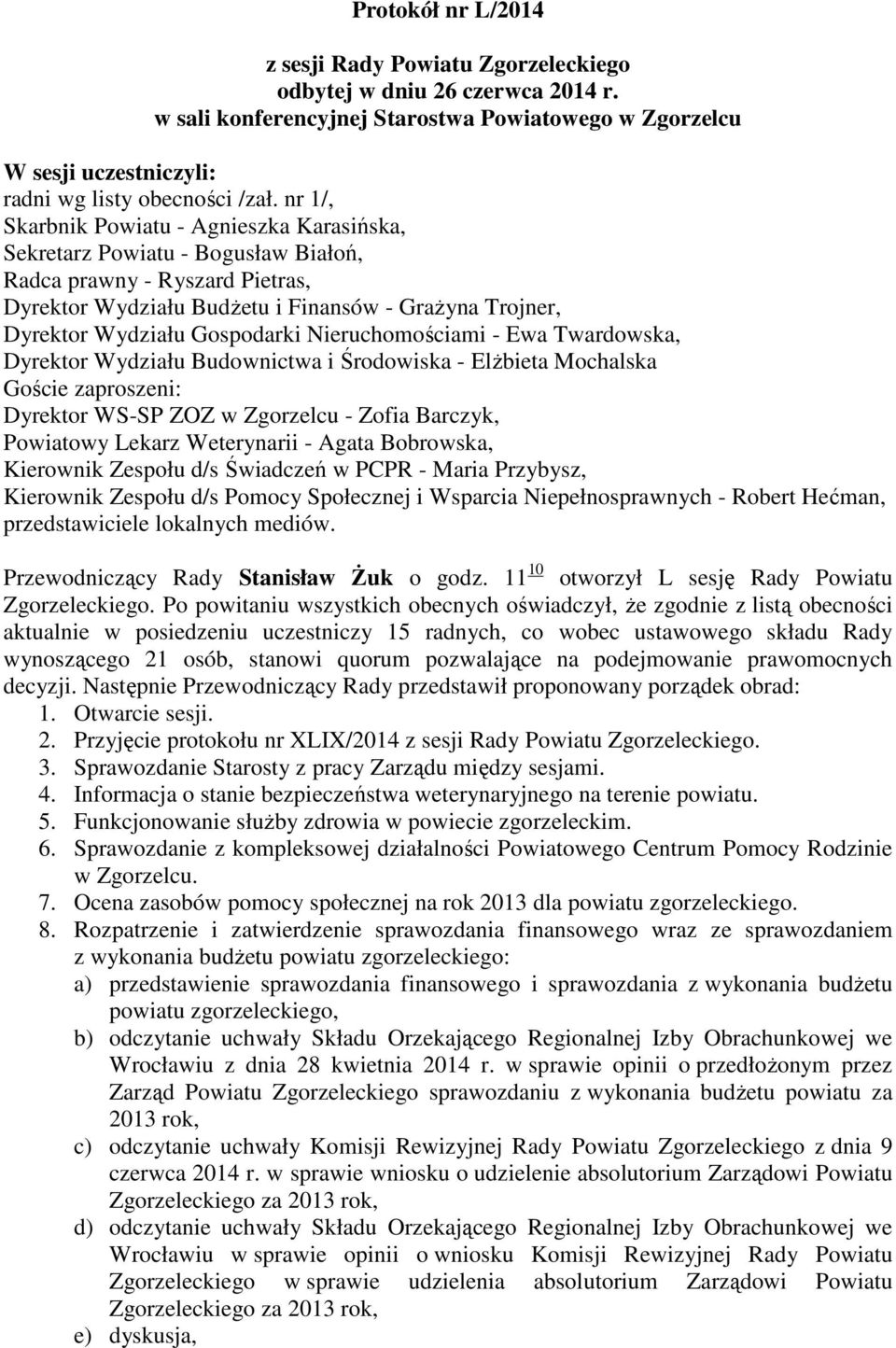 Gospodarki Nieruchomościami - Ewa Twardowska, Dyrektor Wydziału Budownictwa i Środowiska - ElŜbieta Mochalska Goście zaproszeni: Dyrektor WS-SP ZOZ w Zgorzelcu - Zofia Barczyk, Powiatowy Lekarz