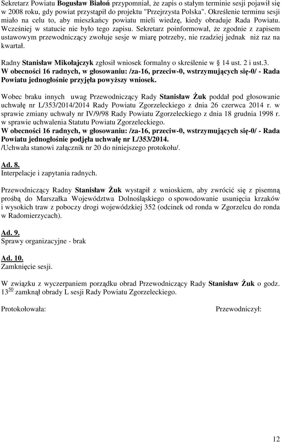 Sekretarz poinformował, Ŝe zgodnie z zapisem ustawowym przewodniczący zwołuje sesje w miarę potrzeby, nie rzadziej jednak niŝ raz na kwartał.