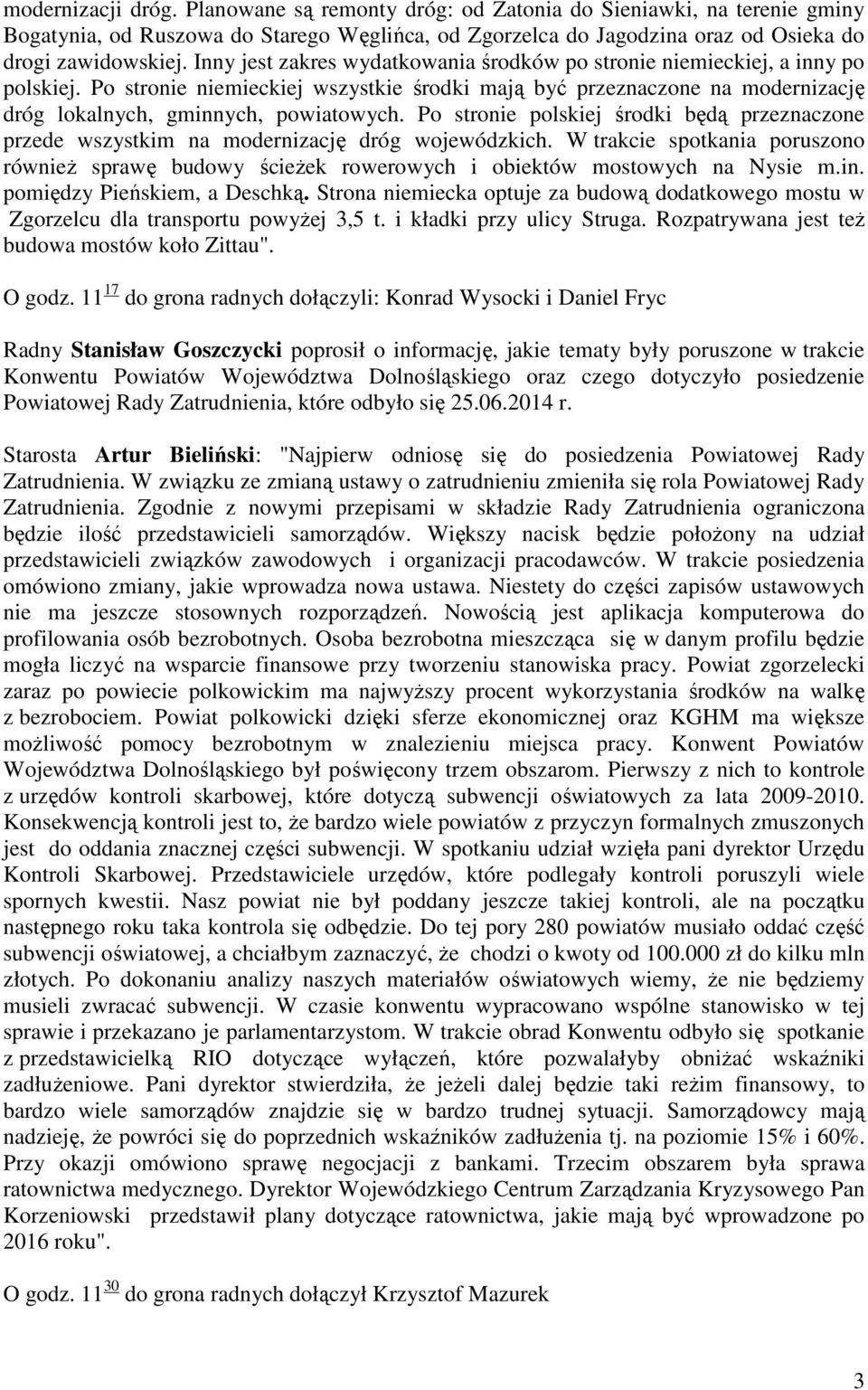 Po stronie polskiej środki będą przeznaczone przede wszystkim na modernizację dróg wojewódzkich. W trakcie spotkania poruszono równieŝ sprawę budowy ścieŝek rowerowych i obiektów mostowych na Nysie m.