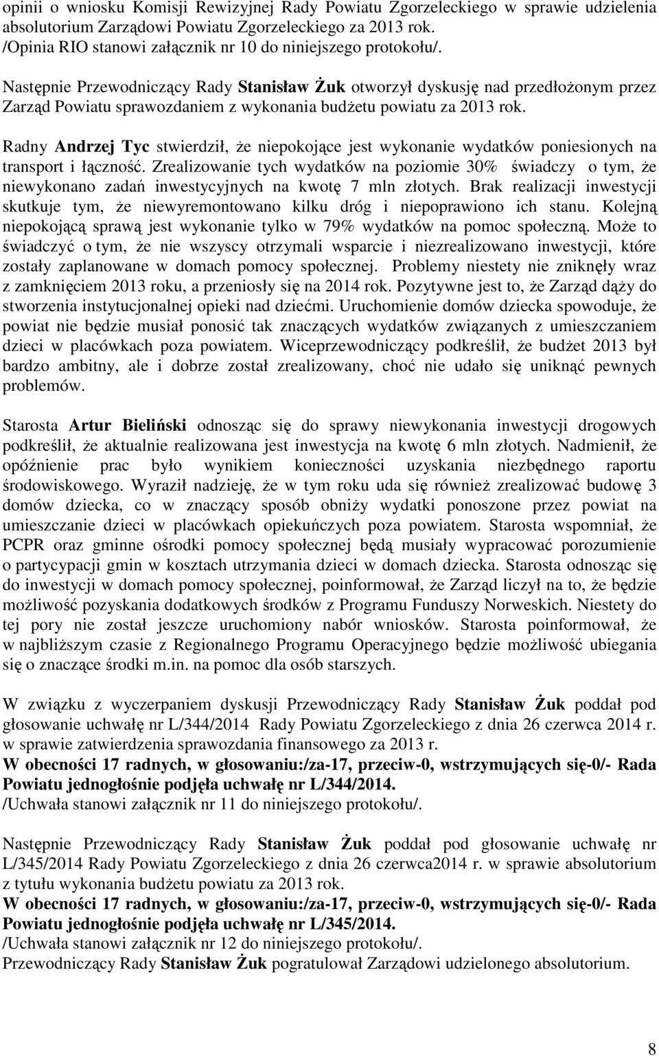 Następnie Przewodniczący Rady Stanisław śuk otworzył dyskusję nad przedłoŝonym przez Zarząd Powiatu sprawozdaniem z wykonania budŝetu powiatu za 2013 rok.