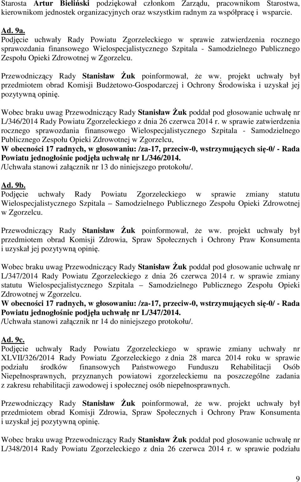 Zgorzelcu. Przewodniczący Rady Stanisław śuk poinformował, Ŝe ww. projekt uchwały był przedmiotem obrad Komisji BudŜetowo-Gospodarczej i Ochrony Środowiska i uzyskał jej pozytywną opinię.