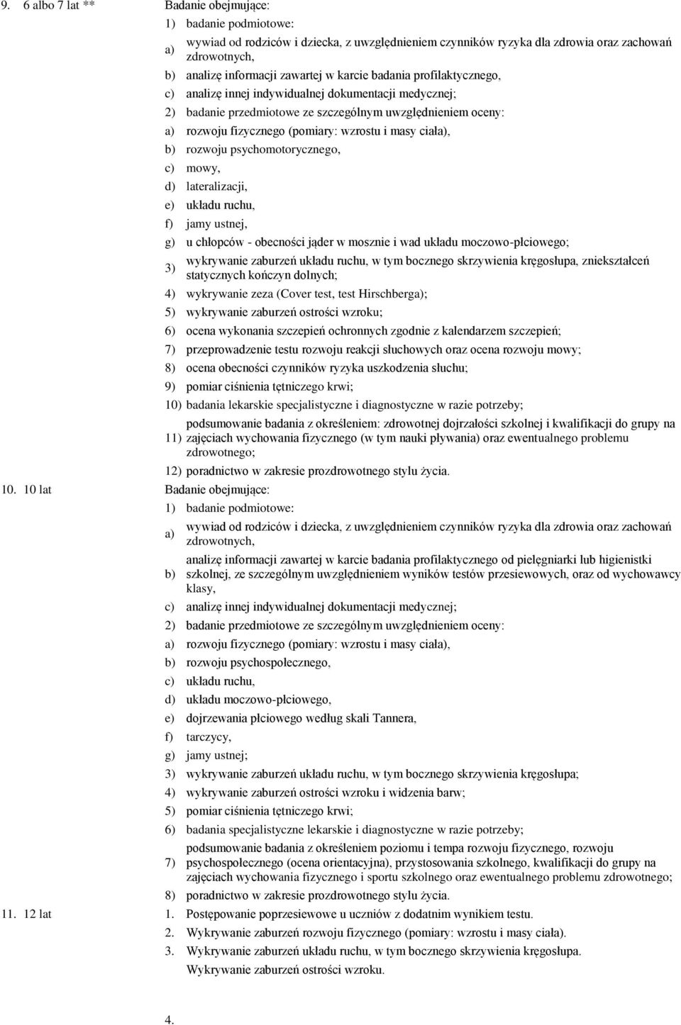 ciała), b) rozwoju psychomotorycznego, c) mowy, d) lateralizacji, e) układu ruchu, f) jamy ustnej, g) u chłopców - obecności jąder w mosznie i wad układu moczowo-płciowego; 3) wykrywanie zaburzeń