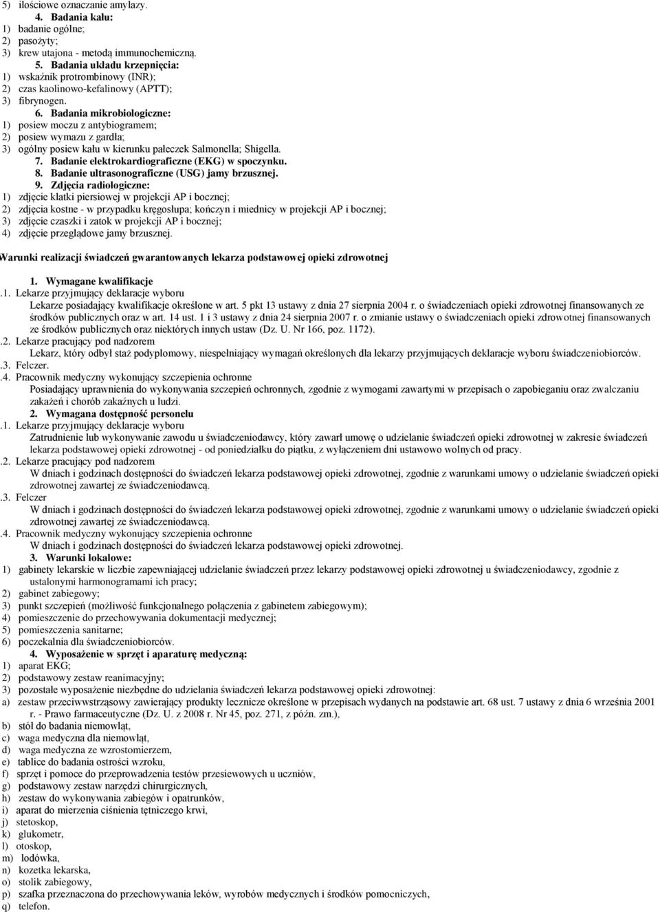 Badania mikrobiologiczne: 1) posiew moczu z antybiogramem; 2) posiew wymazu z gardła; 3) ogólny posiew kału w kierunku pałeczek Salmonella; Shigella. 7.