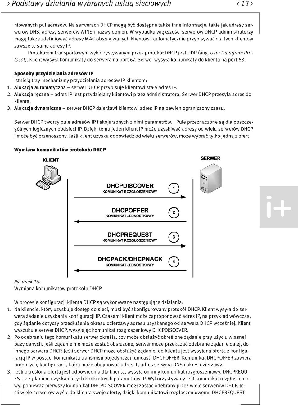 W wypadku większości serwerów DHCP administratorzy mogą także zdefiniować adresy MAC obsługiwanych klientów i automatycznie przypisywać dla tych klientów zawsze te same adresy IP.