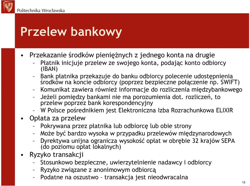 rozliczeń, to przelew poprzez bank korespondencyjny W Polsce pośrednikiem jest Elektroniczna Izba Rozrachunkowa ELIXIR Opłata za przelew Pokrywana przez płatnika lub odbiorcę lub obie strony Może być