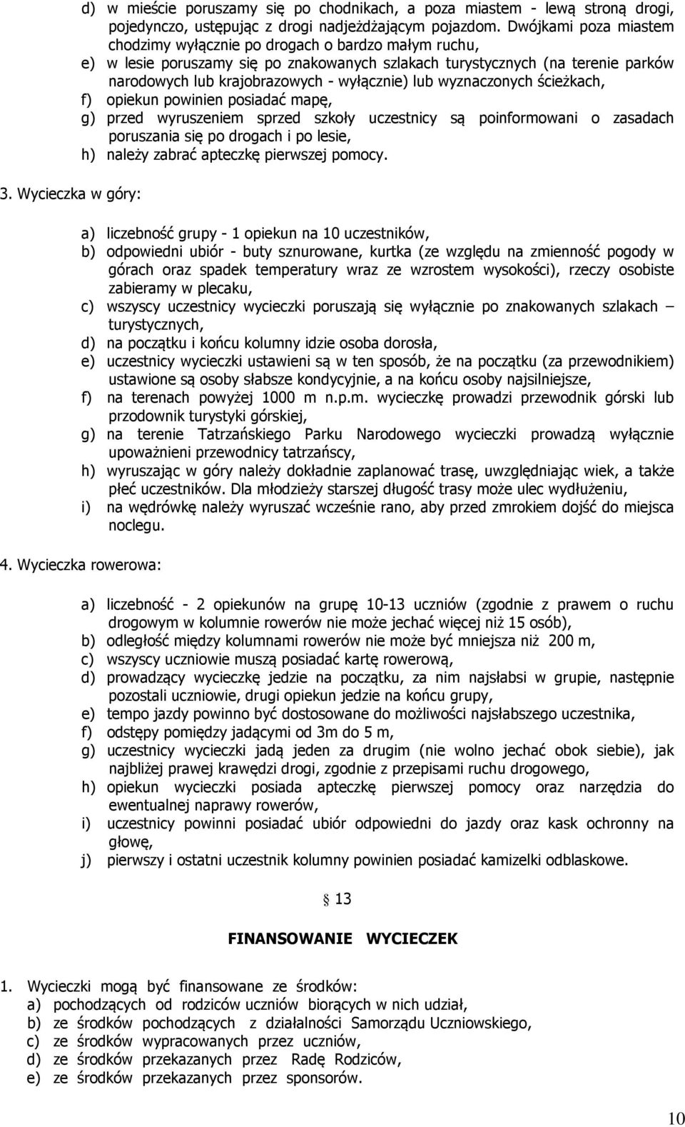 lub wyznaczonych ścieżkach, f) opiekun powinien posiadać mapę, g) przed wyruszeniem sprzed szkoły uczestnicy są poinformowani o zasadach poruszania się po drogach i po lesie, h) należy zabrać