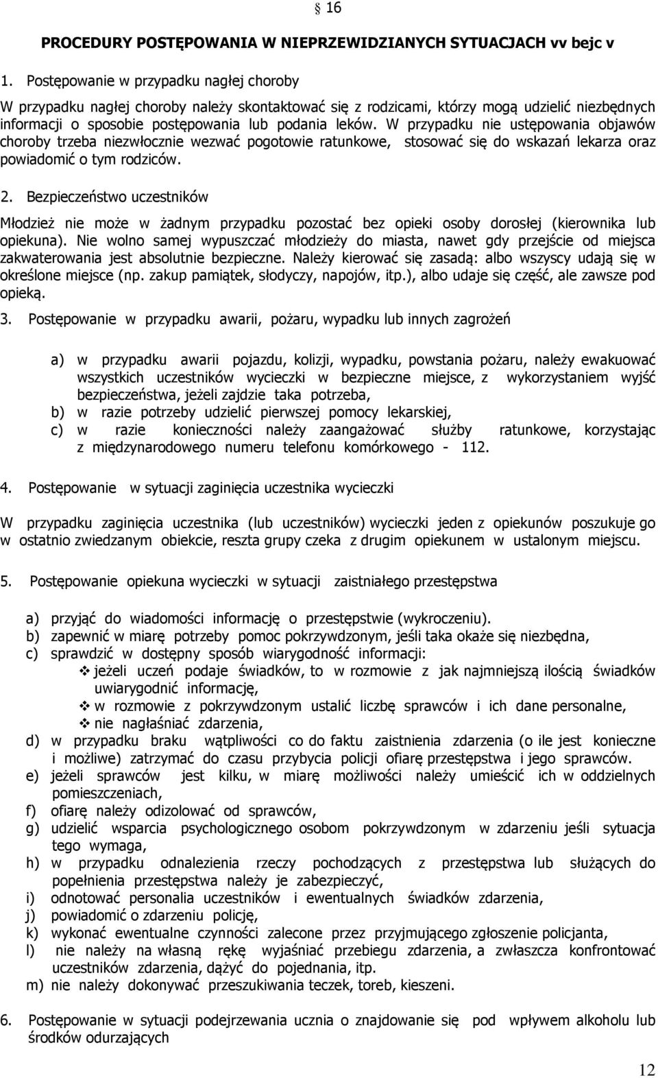 W przypadku nie ustępowania objawów choroby trzeba niezwłocznie wezwać pogotowie ratunkowe, stosować się do wskazań lekarza oraz powiadomić o tym rodziców. 2.