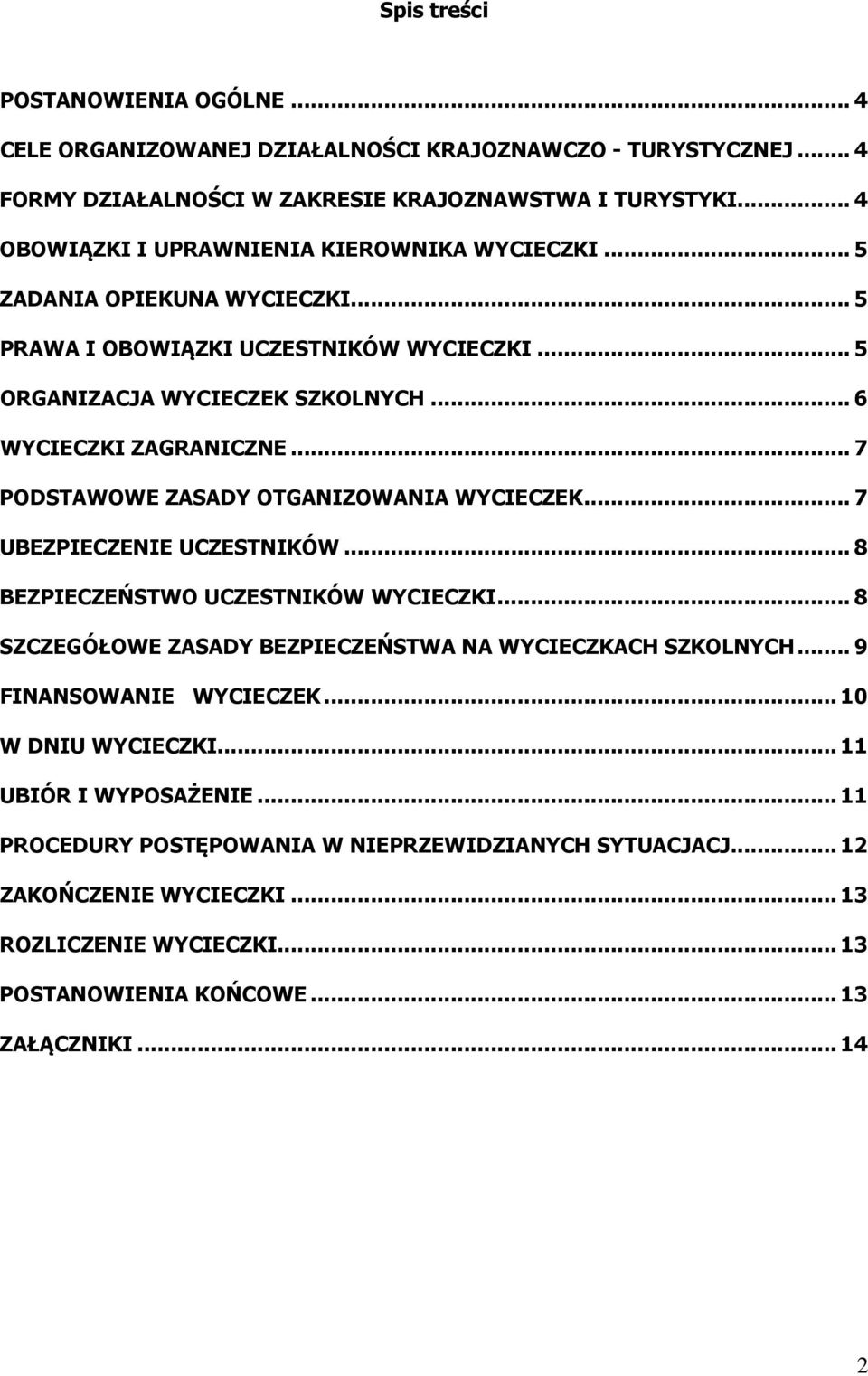 .. 7 PODSTAWOWE ZASADY OTGANIZOWANIA WYCIECZEK... 7 UBEZPIECZENIE UCZESTNIKÓW... 8 BEZPIECZEŃSTWO UCZESTNIKÓW WYCIECZKI... 8 SZCZEGÓŁOWE ZASADY BEZPIECZEŃSTWA NA WYCIECZKACH SZKOLNYCH.