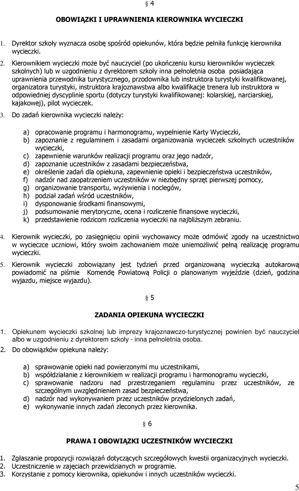 turystycznego, przodownika lub instruktora turystyki kwalifikowanej, organizatora turystyki, instruktora krajoznawstwa albo kwalifikacje trenera lub instruktora w odpowiedniej dyscyplinie sportu