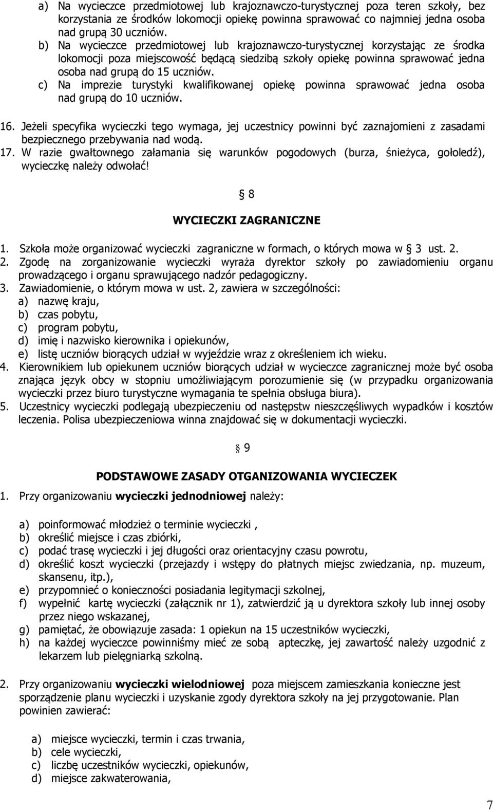 c) Na imprezie turystyki kwalifikowanej opiekę powinna sprawować jedna osoba nad grupą do 10 uczniów. 16.