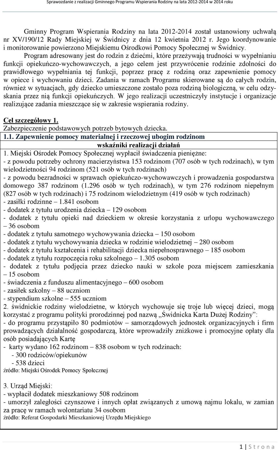 Program adresowany jest do rodzin z dziećmi, które przeżywają trudności w wypełnianiu funkcji opiekuńczo-wychowawczych, a jego celem jest przywrócenie rodzinie zdolności do prawidłowego wypełniania