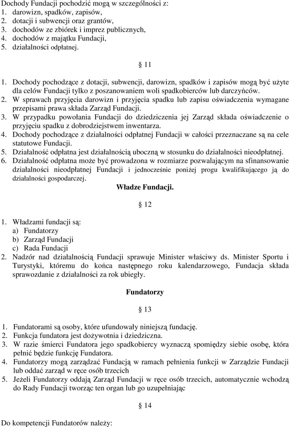 W sprawach przyjęcia darowizn i przyjęcia spadku lub zapisu oświadczenia wymagane przepisami prawa składa Zarząd Fundacji. 3.