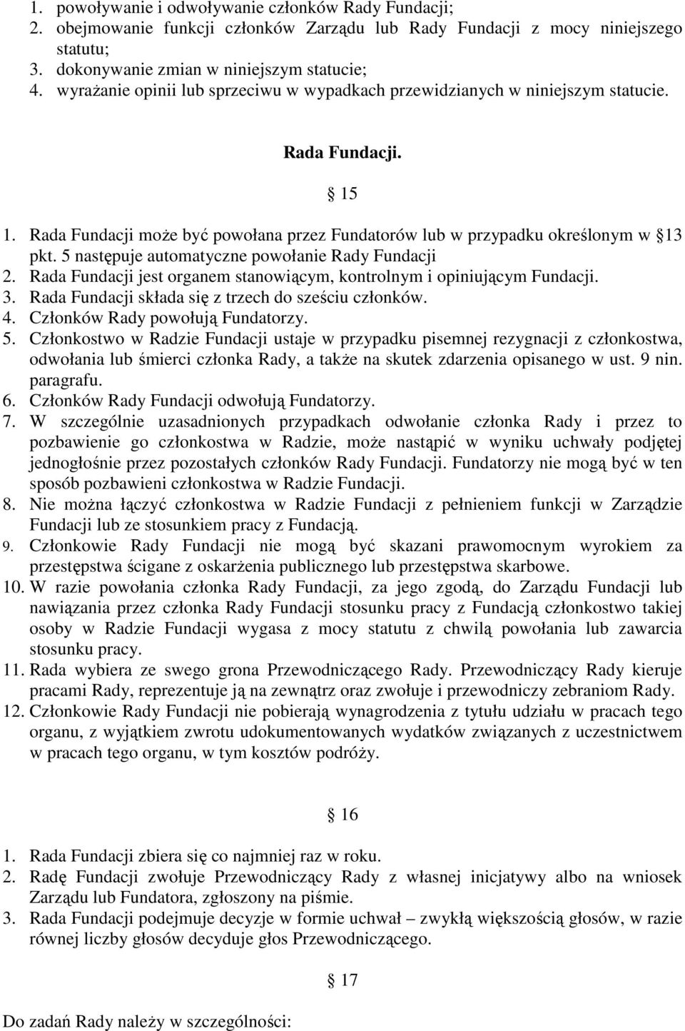 5 następuje automatyczne powołanie Rady Fundacji 2. Rada Fundacji jest organem stanowiącym, kontrolnym i opiniującym Fundacji. 3. Rada Fundacji składa się z trzech do sześciu członków. 4.