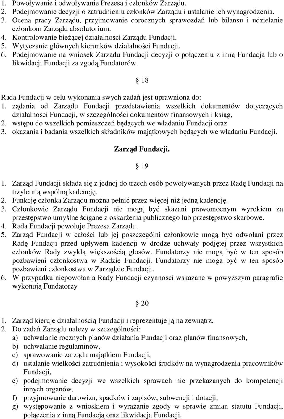 Wytyczanie głównych kierunków działalności Fundacji. 6. Podejmowanie na wniosek Zarządu Fundacji decyzji o połączeniu z inną Fundacją lub o likwidacji Fundacji za zgodą Fundatorów.