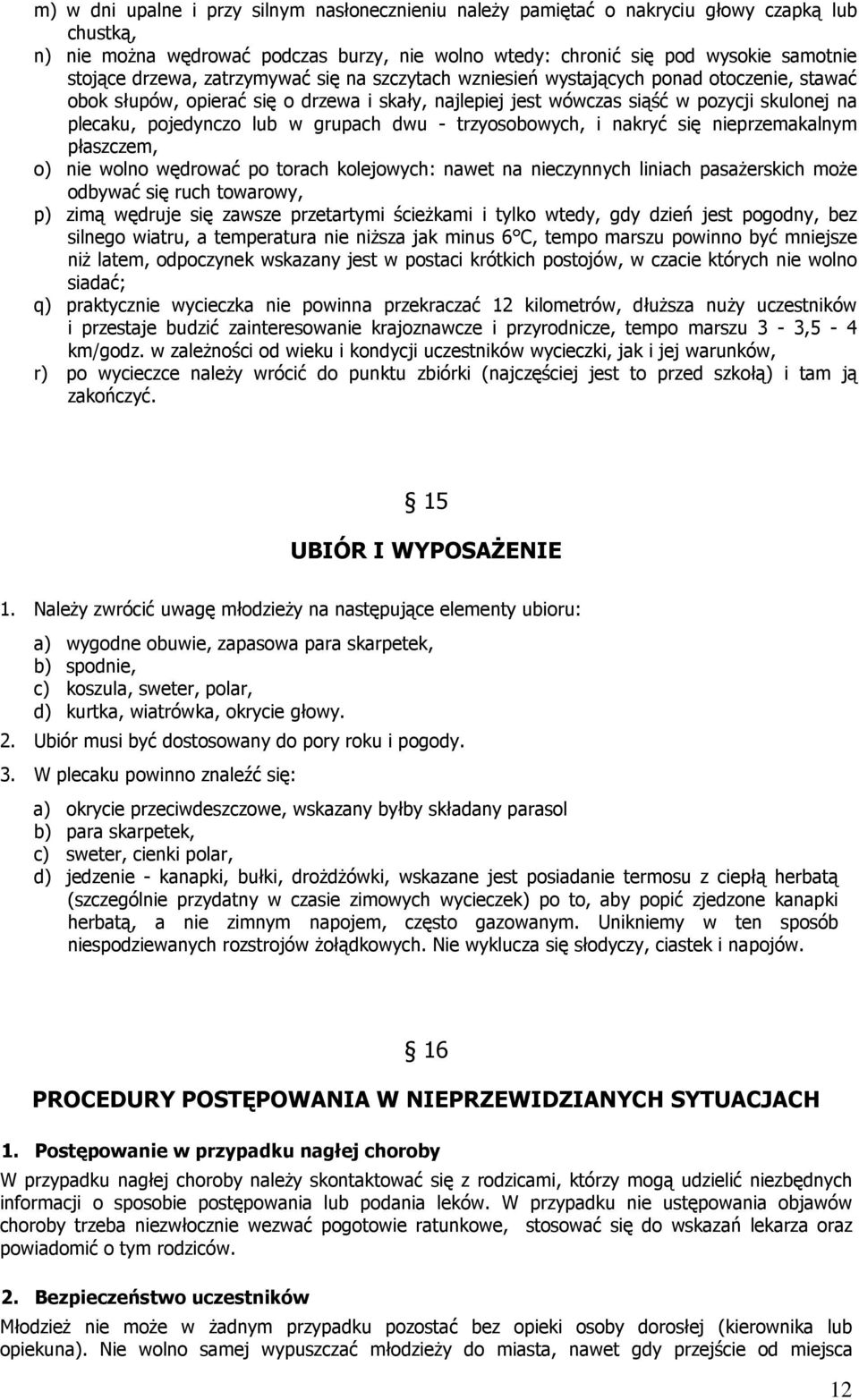 lub w grupach dwu - trzyosobowych, i nakryć się nieprzemakalnym płaszczem, o) nie wolno wędrować po torach kolejowych: nawet na nieczynnych liniach pasaŝerskich moŝe odbywać się ruch towarowy, p)