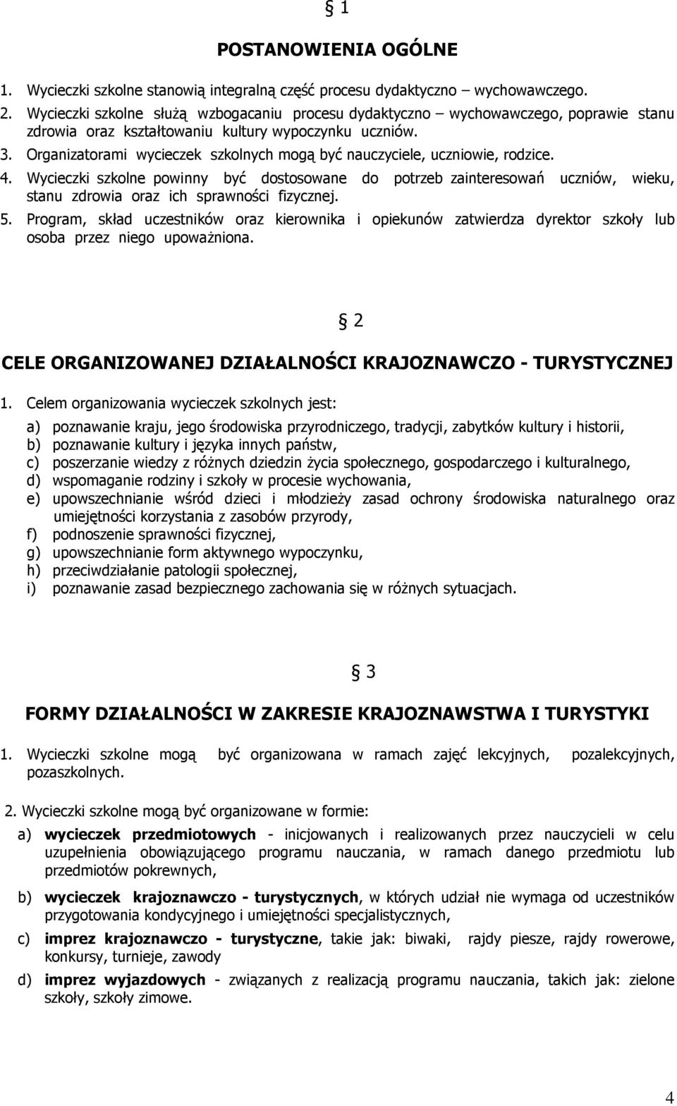 Organizatorami wycieczek szkolnych mogą być nauczyciele, uczniowie, rodzice. 4.