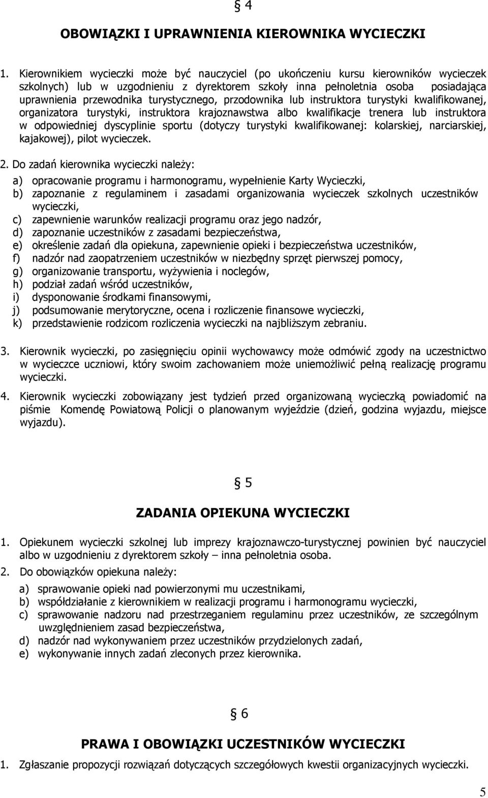 turystycznego, przodownika lub instruktora turystyki kwalifikowanej, organizatora turystyki, instruktora krajoznawstwa albo kwalifikacje trenera lub instruktora w odpowiedniej dyscyplinie sportu