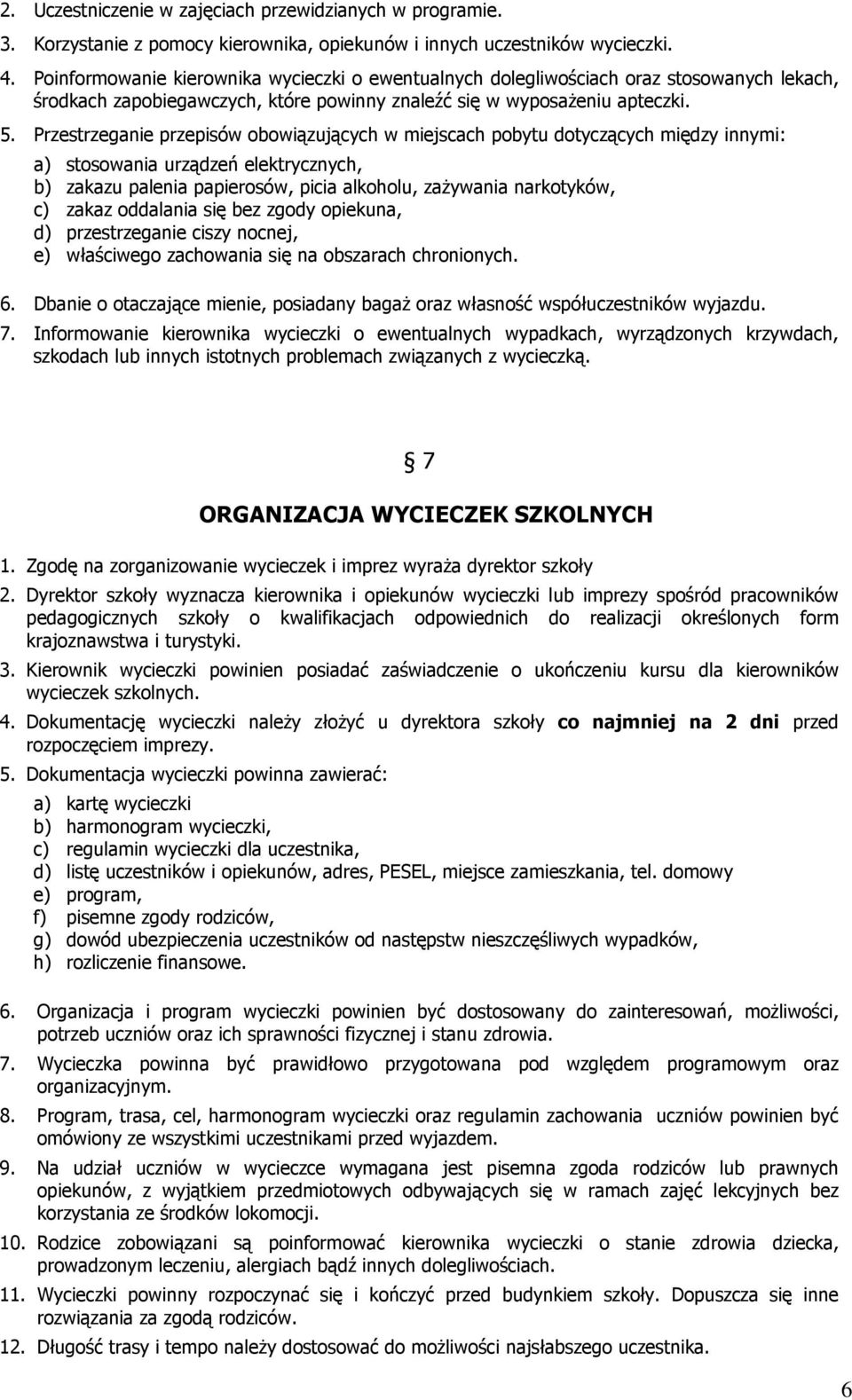 Przestrzeganie przepisów obowiązujących w miejscach pobytu dotyczących między innymi: a) stosowania urządzeń elektrycznych, b) zakazu palenia papierosów, picia alkoholu, zaŝywania narkotyków, c)