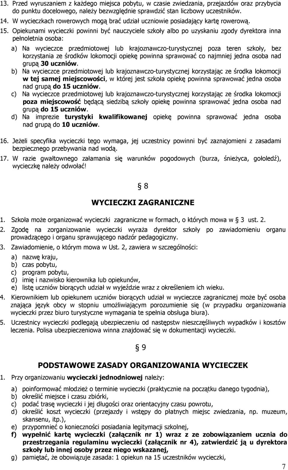 Opiekunami wycieczki powinni być nauczyciele szkoły albo po uzyskaniu zgody dyrektora inna pełnoletnia osoba: a) Na wycieczce przedmiotowej lub krajoznawczo-turystycznej poza teren szkoły, bez