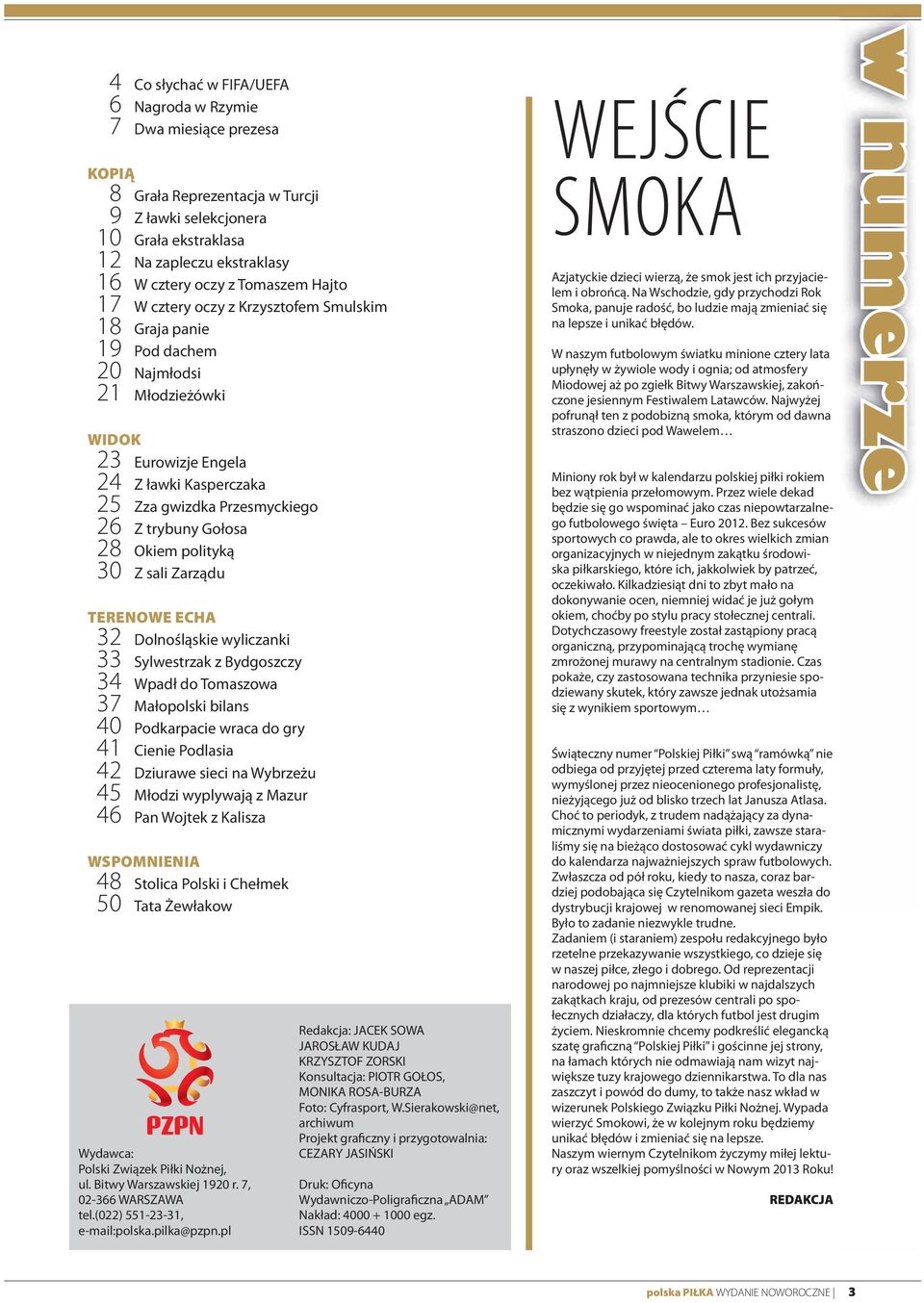 trybuny Gołosa 28 Okiem polityką 30 Z sali Zarządu TERENOWE ECHA 32 Dolnośląskie wyliczanki 33 Sylwestrzak z Bydgoszczy 34 Wpadł do Tomaszowa 37 Małopolski bilans 40 Podkarpacie wraca do gry 41