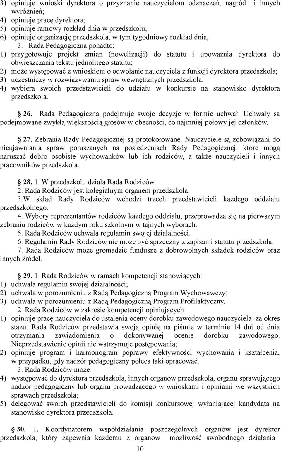 Rada Pedagogiczna ponadto: 1) przygotowuje projekt zmian (nowelizacji) do statutu i upoważnia dyrektora do obwieszczania tekstu jednolitego statutu; 2) może występować z wnioskiem o odwołanie