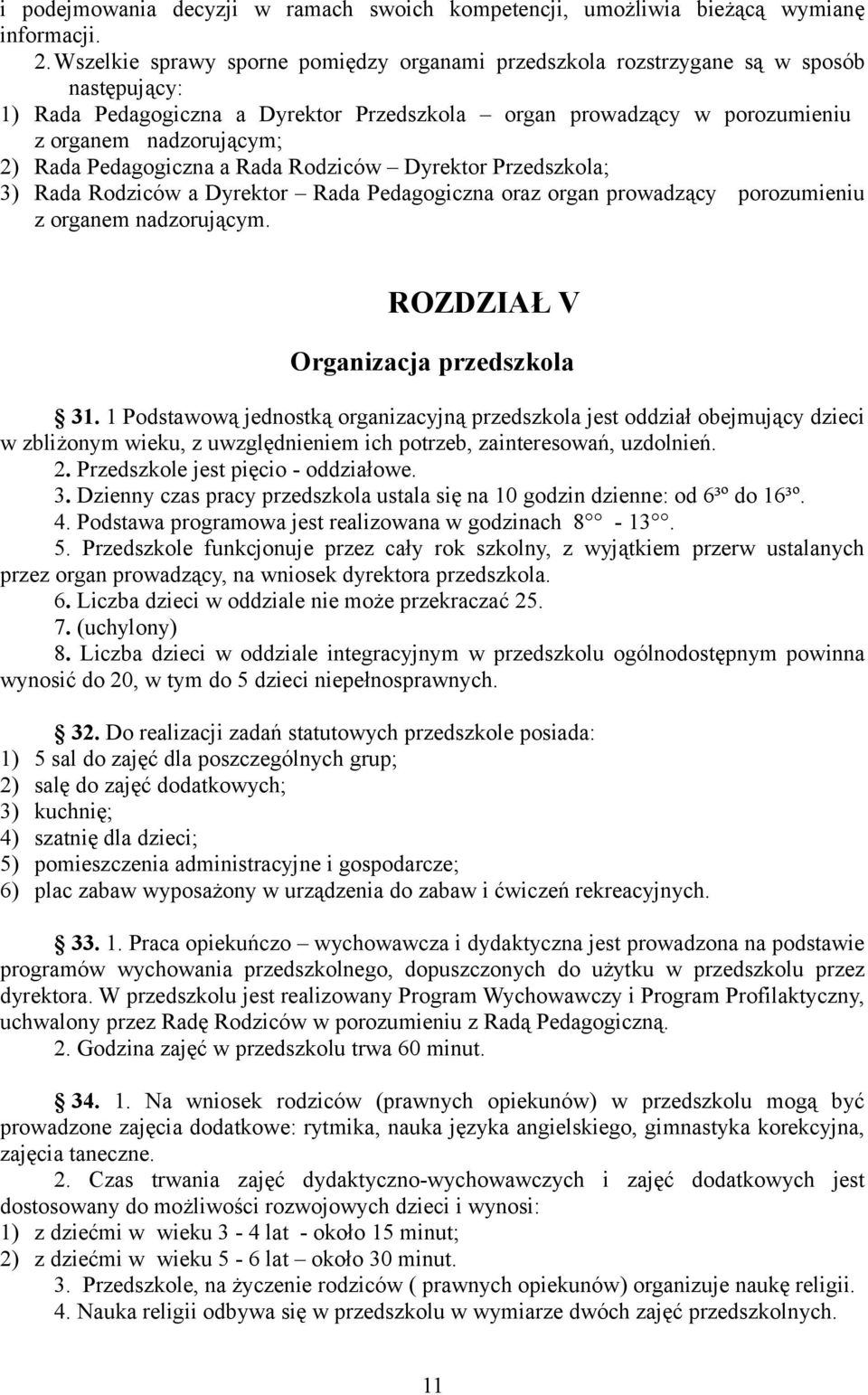 Pedagogiczna a Rada Rodziców Dyrektor Przedszkola; 3) Rada Rodziców a Dyrektor Rada Pedagogiczna oraz organ prowadzący porozumieniu z organem nadzorującym. ROZDZIAŁ V Organizacja przedszkola 31.