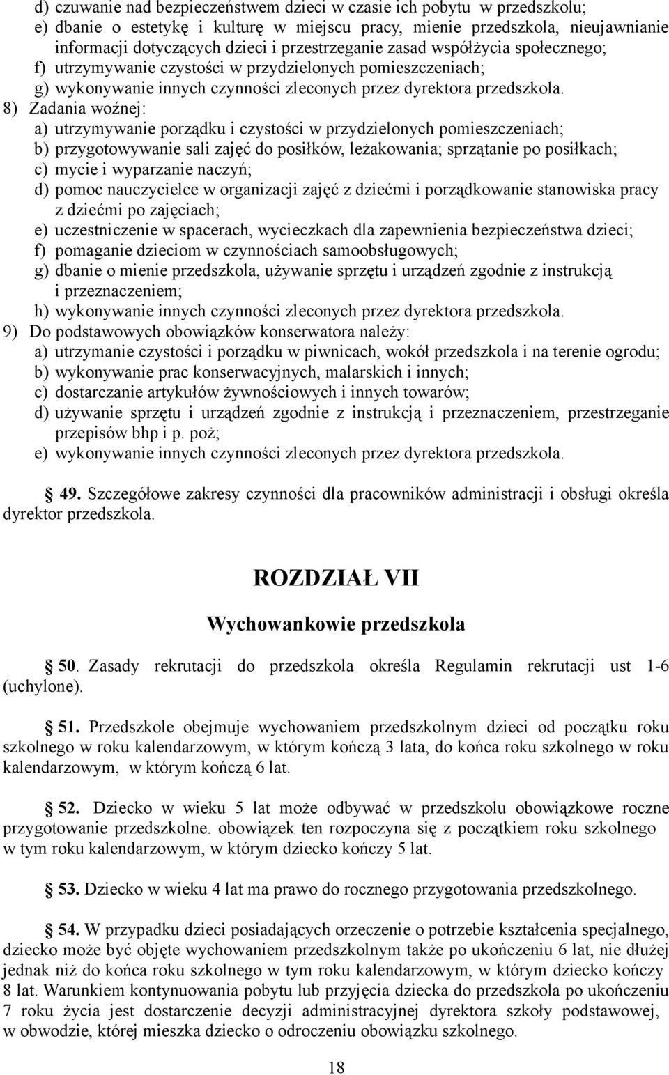 8) Zadania woźnej: a) utrzymywanie porządku i czystości w przydzielonych pomieszczeniach; b) przygotowywanie sali zajęć do posiłków, leżakowania; sprzątanie po posiłkach; c) mycie i wyparzanie