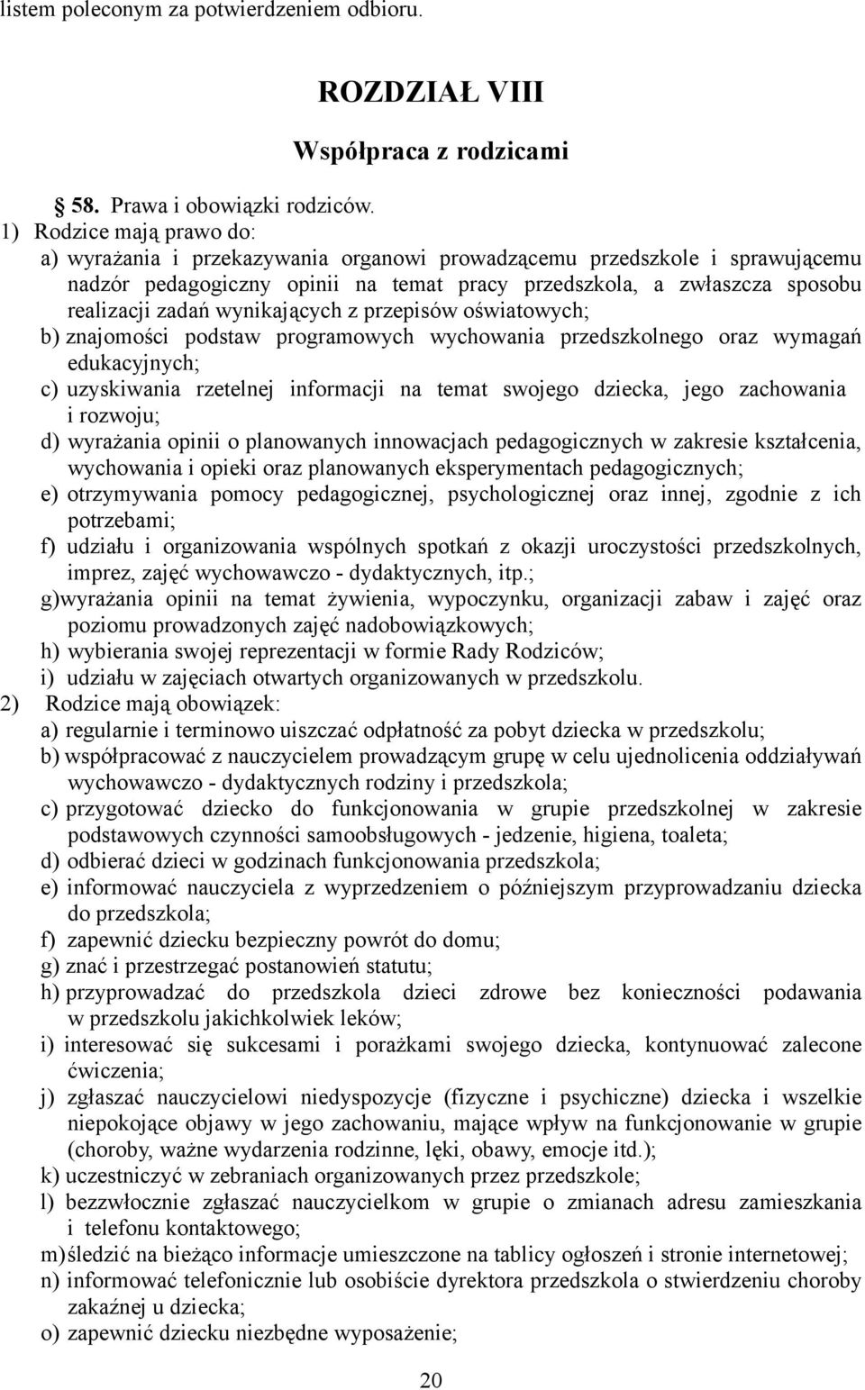 wynikających z przepisów oświatowych; b) znajomości podstaw programowych wychowania przedszkolnego oraz wymagań edukacyjnych; c) uzyskiwania rzetelnej informacji na temat swojego dziecka, jego