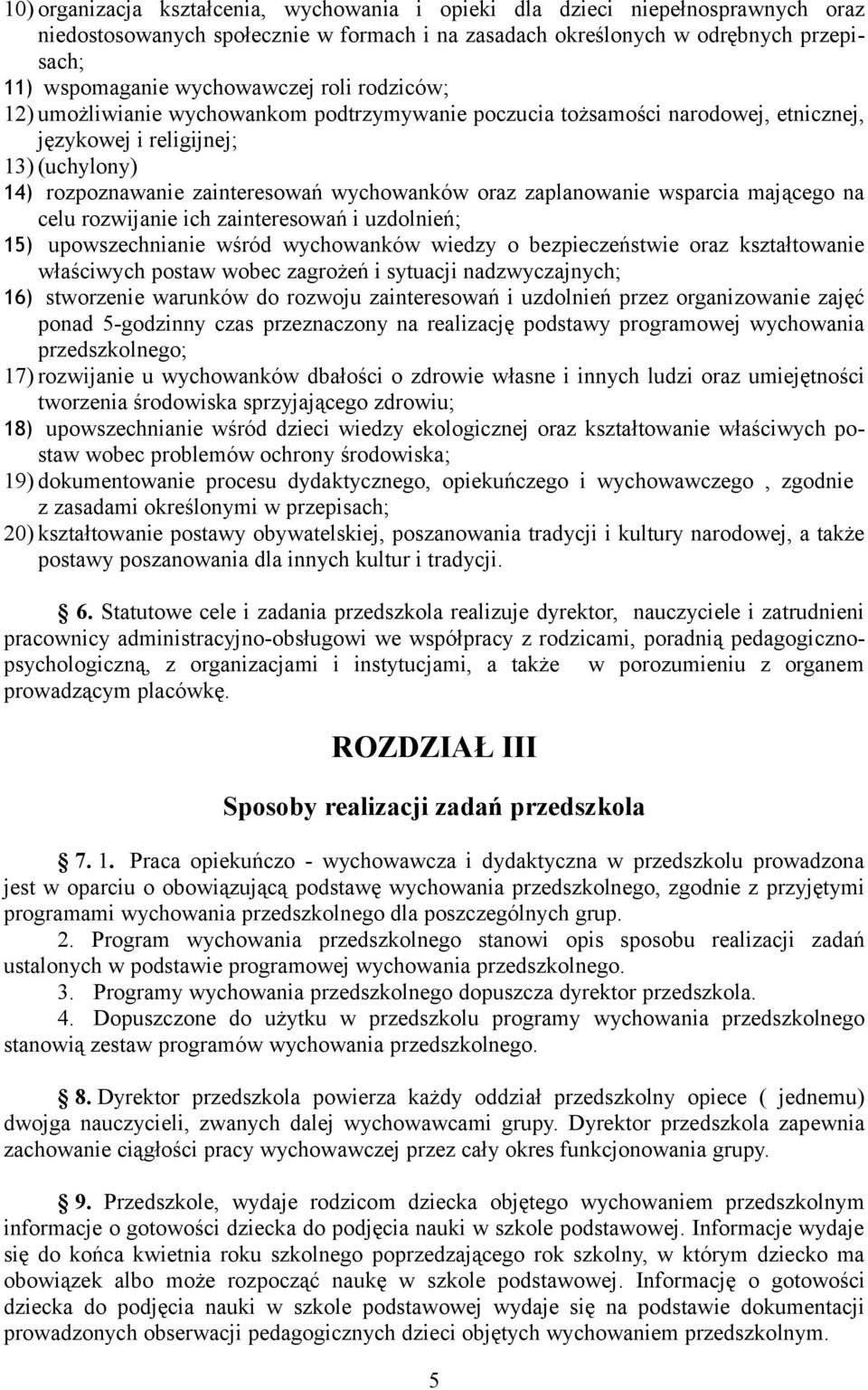 zaplanowanie wsparcia mającego na celu rozwijanie ich zainteresowań i uzdolnień; 15) upowszechnianie wśród wychowanków wiedzy o bezpieczeństwie oraz kształtowanie właściwych postaw wobec zagrożeń i