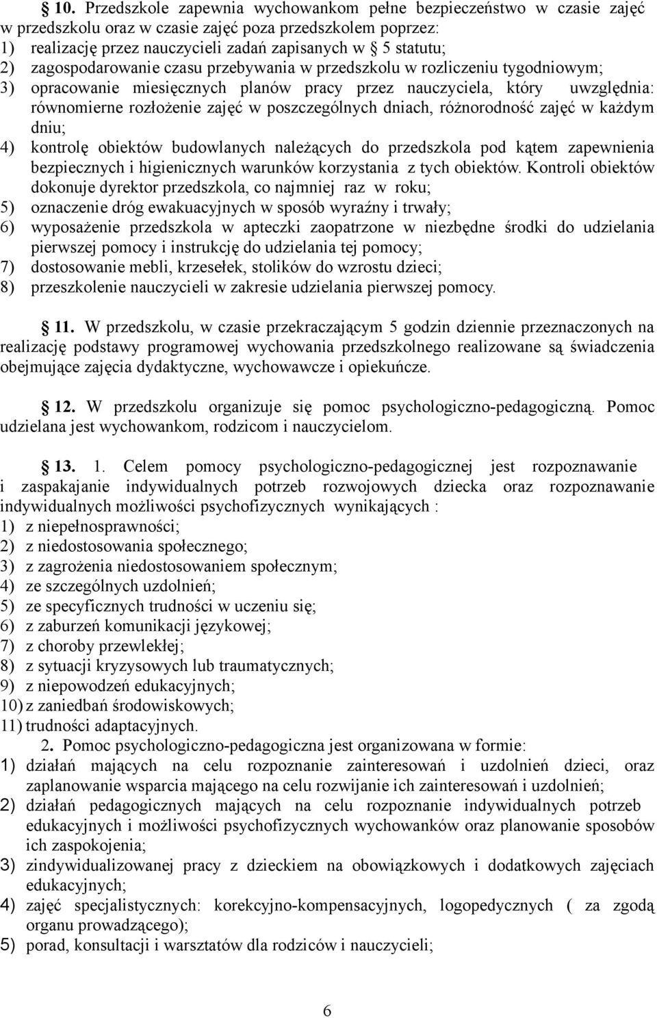 dniach, różnorodność zajęć w każdym dniu; 4) kontrolę obiektów budowlanych należących do przedszkola pod kątem zapewnienia bezpiecznych i higienicznych warunków korzystania z tych obiektów.