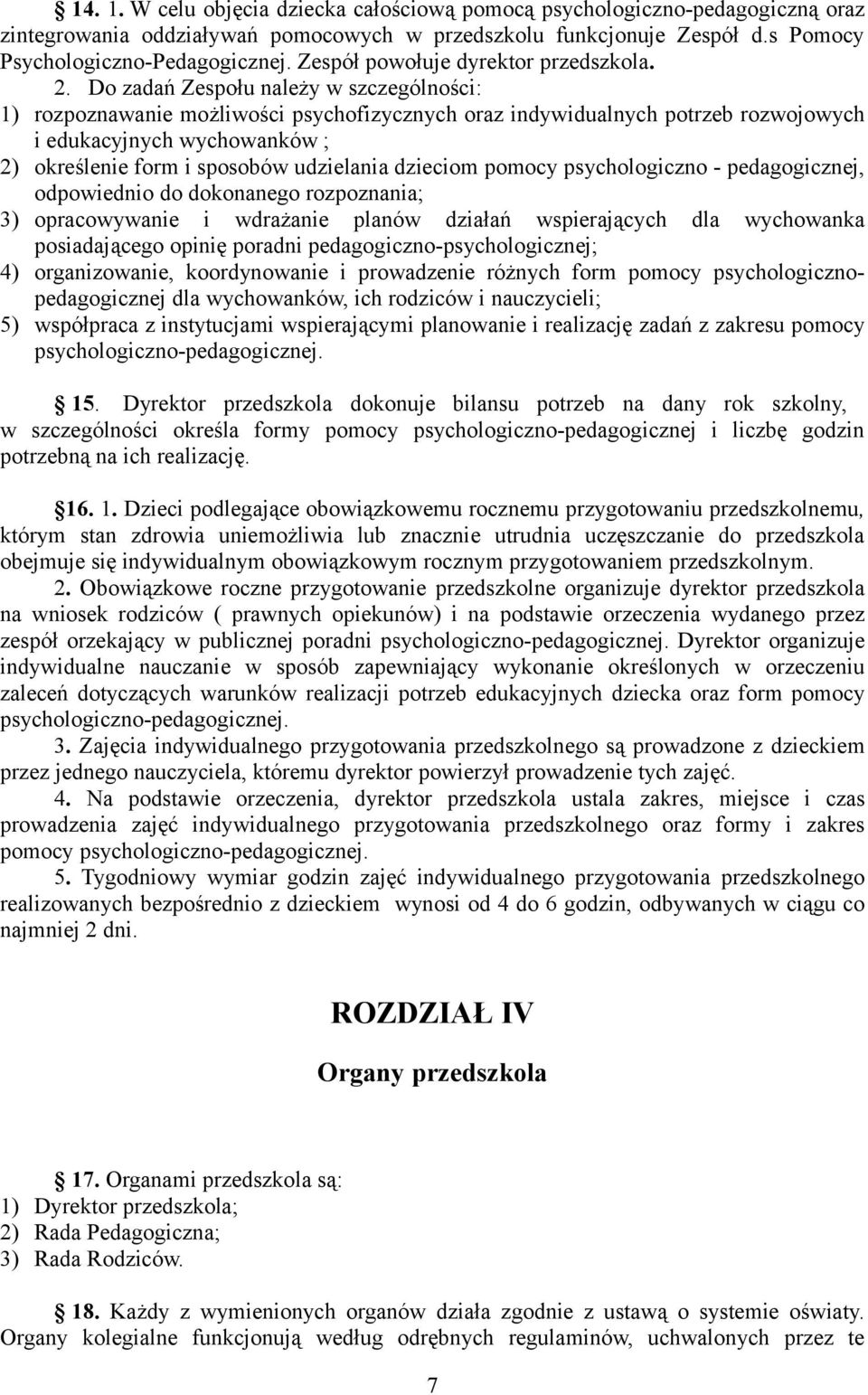 Do zadań Zespołu należy w szczególności: 1) rozpoznawanie możliwości psychofizycznych oraz indywidualnych potrzeb rozwojowych i edukacyjnych wychowanków ; 2) określenie form i sposobów udzielania