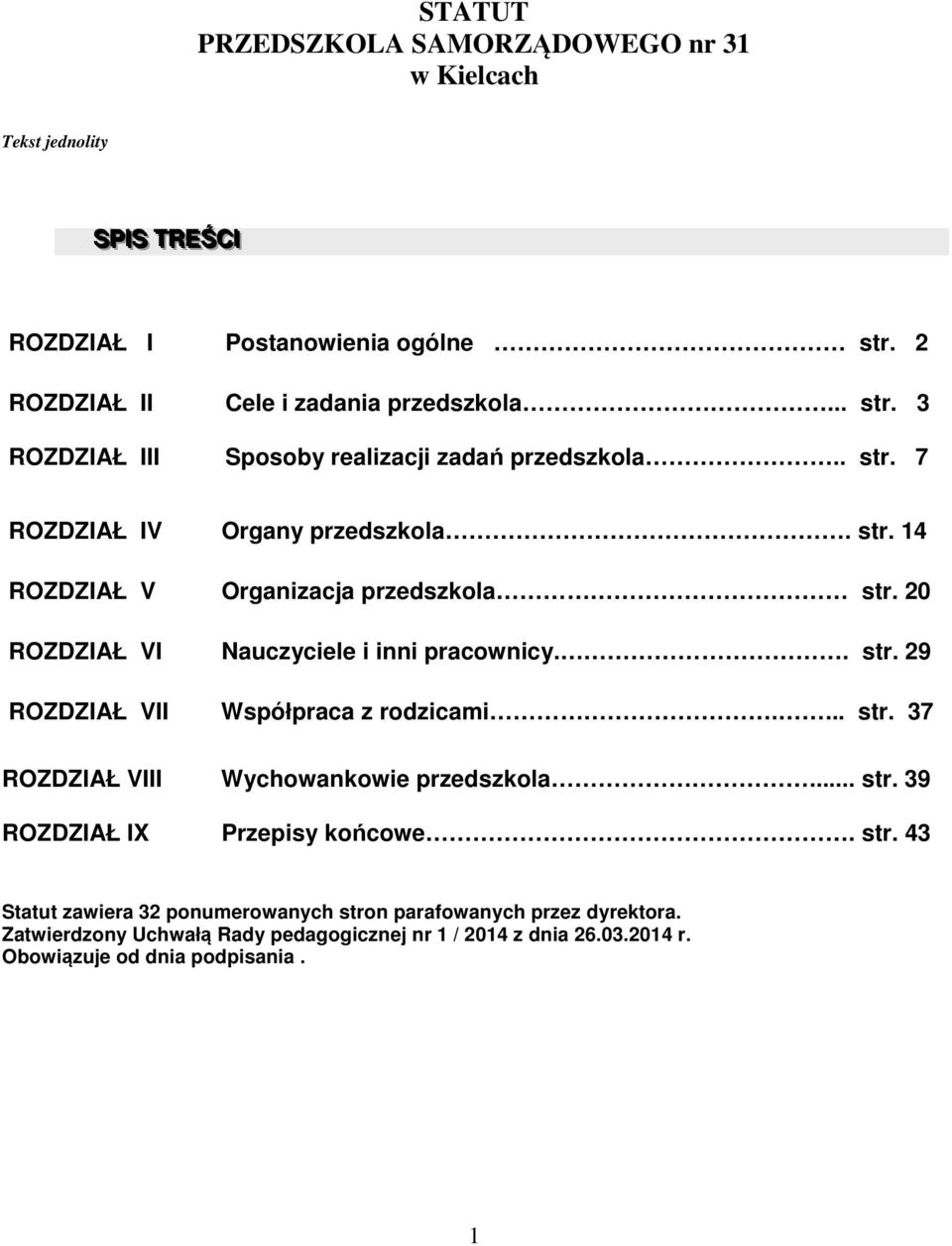 ... str. 37 ROZDZIAŁ VIII Wychowankowie przedszkola... str. 39 ROZDZIAŁ IX Przepisy końcowe. str. 43 Statut zawiera 32 ponumerowanych stron parafowanych przez dyrektora.