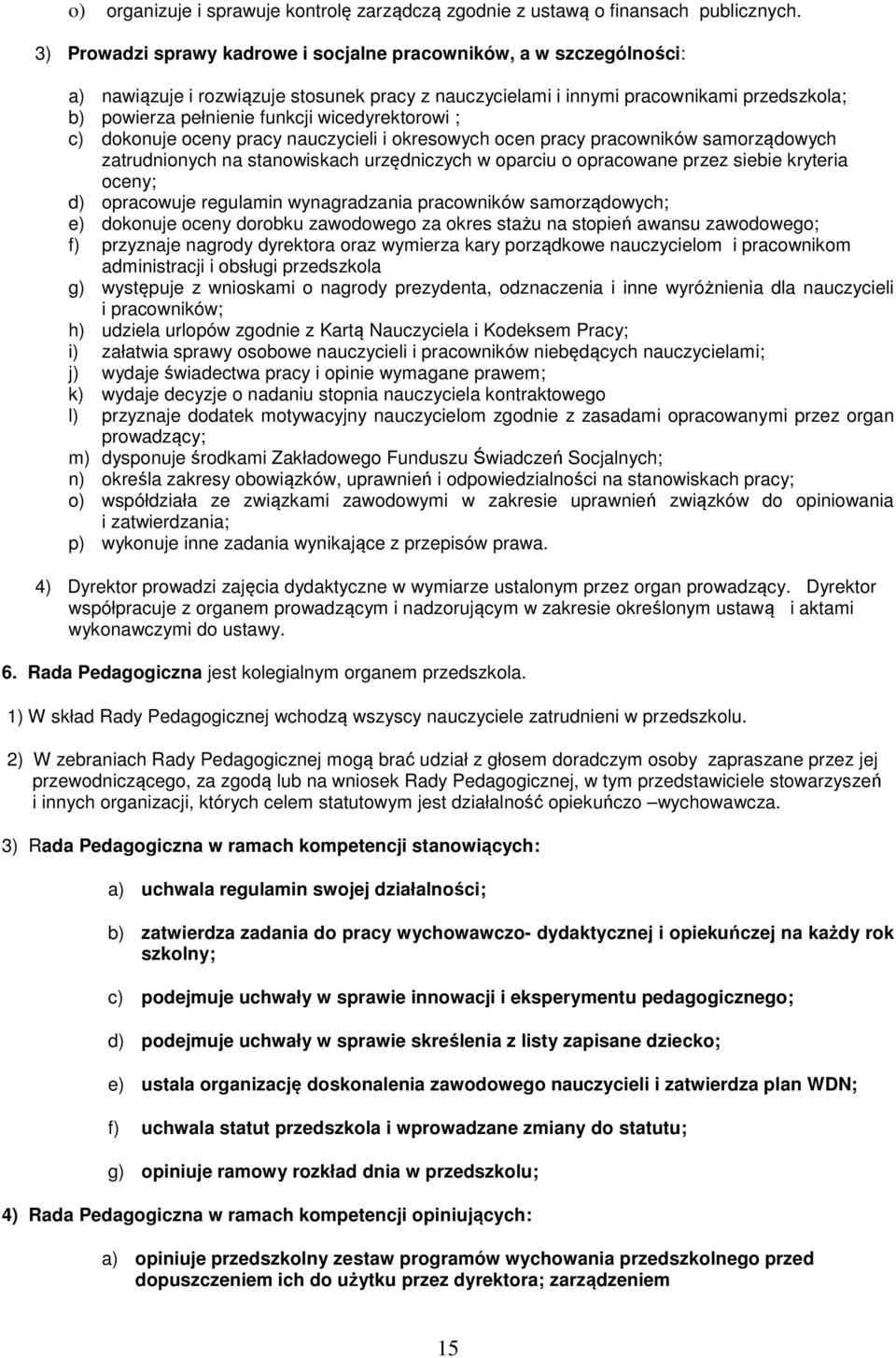 wicedyrektorowi ; c) dokonuje oceny pracy nauczycieli i okresowych ocen pracy pracowników samorządowych zatrudnionych na stanowiskach urzędniczych w oparciu o opracowane przez siebie kryteria oceny;